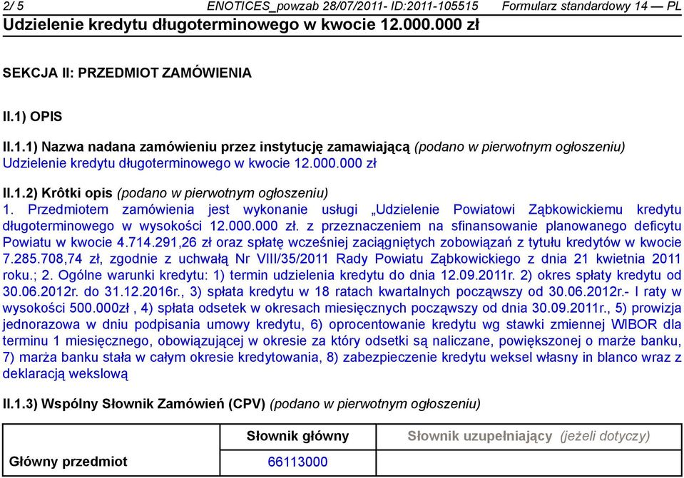 z przeznaczeniem na sfinansowanie planowanego deficytu Powiatu w kwocie 4.714.291,26 zł oraz spłatę wcześniej zaciągniętych zobowiązań z tytułu kredytów w kwocie 7.285.