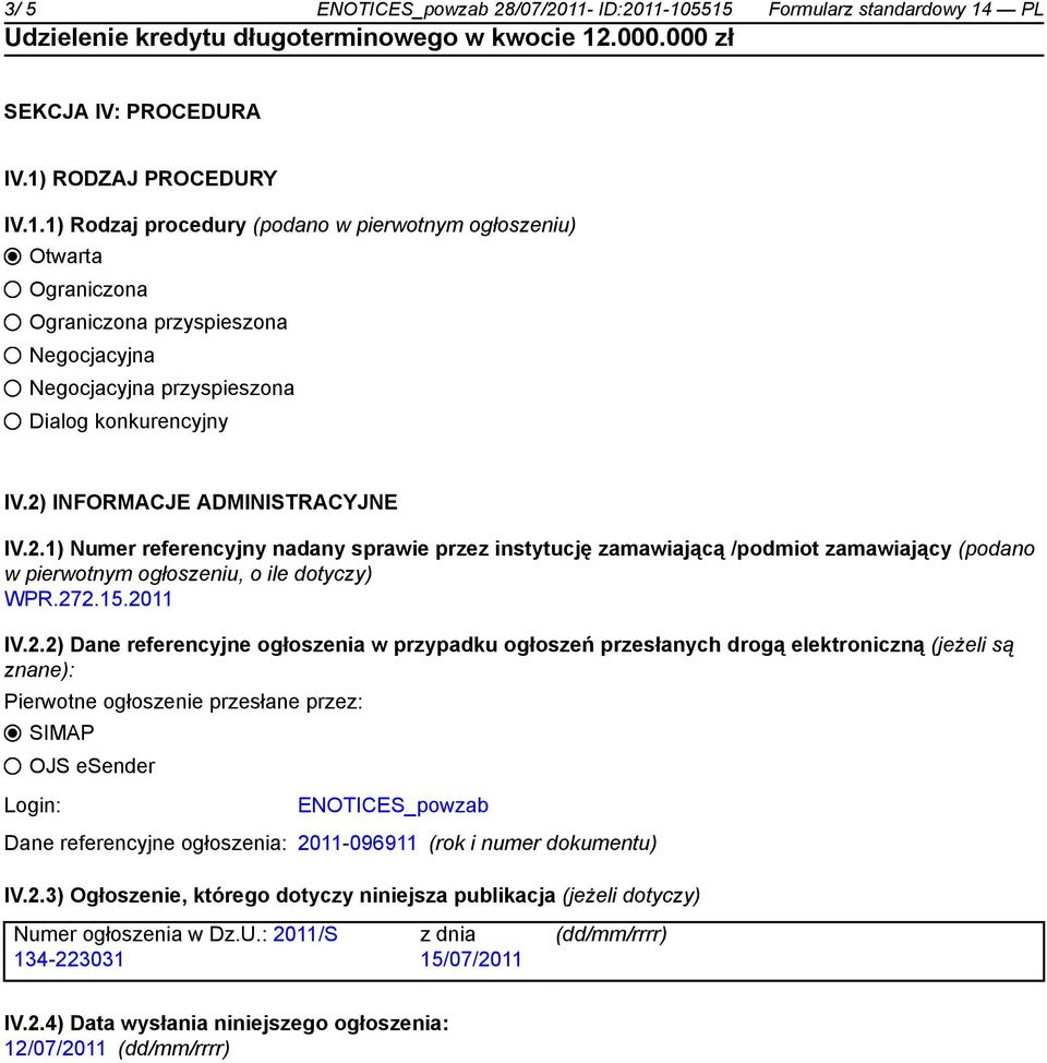 referencyjne ogłoszenia w przypadku ogłoszeń przesłanych drogą elektroniczną (jeżeli są znane): Pierwotne ogłoszenie przesłane przez: SIMAP OJS esender Login: ENOTICES_powzab Dane referencyjne