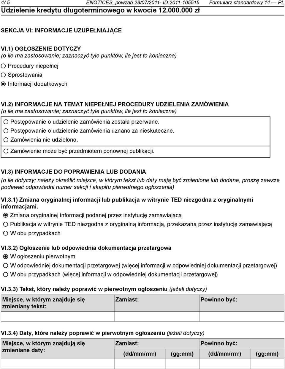 2) INFORMACJE NA TEMAT NIEPEŁNEJ PROCEDURY UDZIELENIA ZAMÓWIENIA (o ile ma zastosowanie; zaznaczyć tyle punktów, ile jest to konieczne) Postępowanie o udzielenie zamówienia została przerwane.