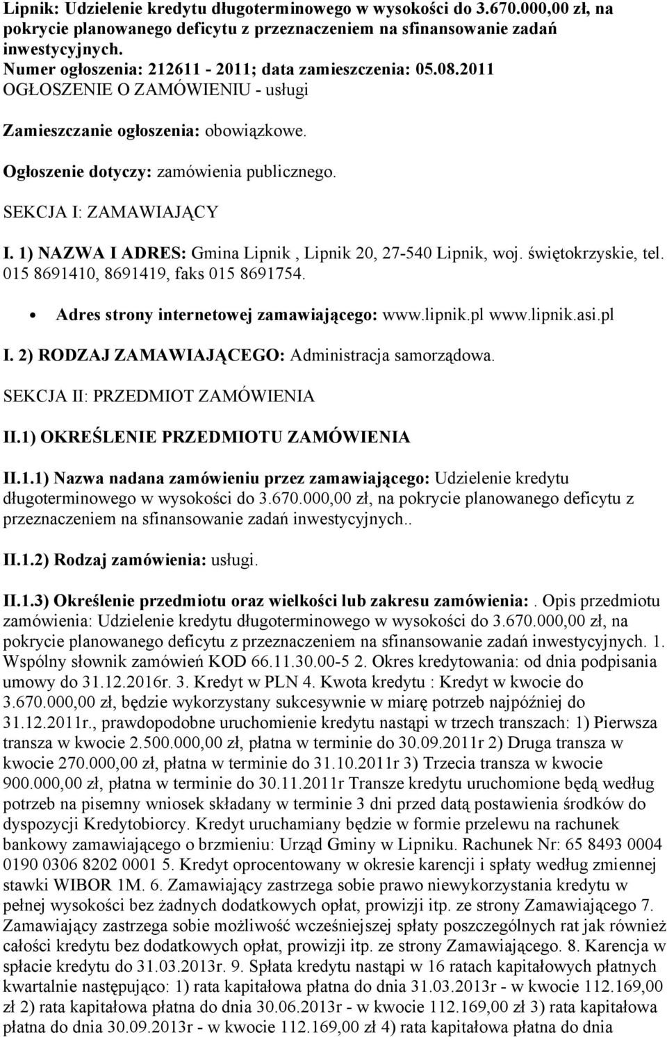 SEKCJA I: ZAMAWIAJĄCY I. 1) NAZWA I ADRES: Gmina Lipnik, Lipnik 20, 27-540 Lipnik, woj. świętokrzyskie, tel. 015 8691410, 8691419, faks 015 8691754. Adres strony internetowej zamawiającego: www.