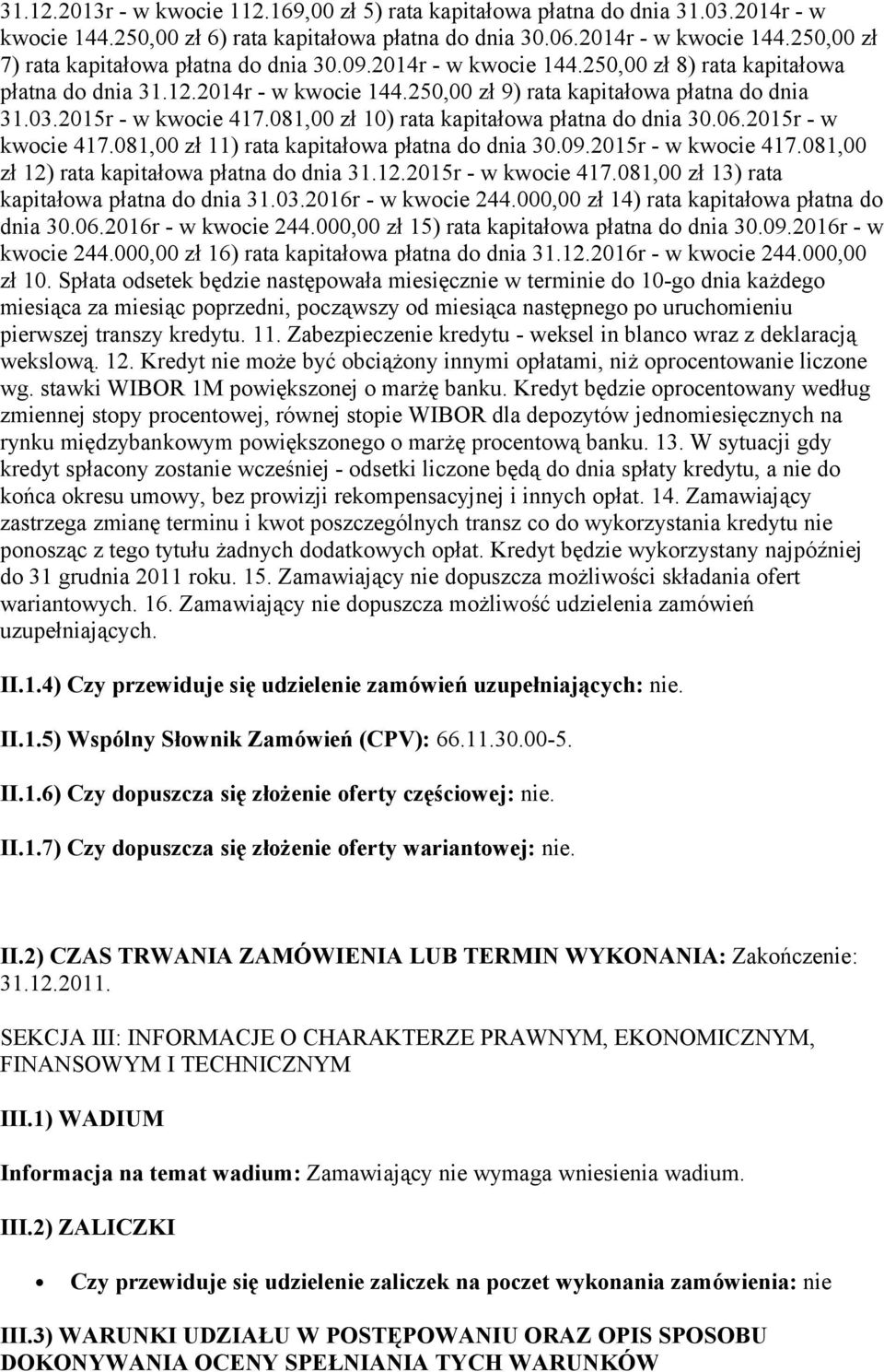 081,00 zł 10) rata kapitałowa płatna do dnia 30.06.2015r - w kwocie 417.081,00 zł 11) rata kapitałowa płatna do dnia 30.09.2015r - w kwocie 417.081,00 zł 12) rata kapitałowa płatna do dnia 31.12.2015r - w kwocie 417.081,00 zł 13) rata kapitałowa płatna do dnia 31.