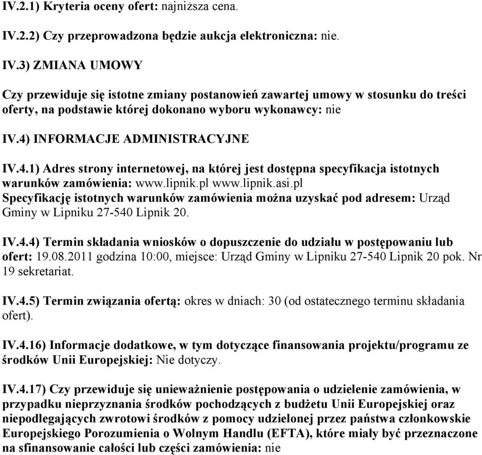 3) ZMIANA UMOWY Czy przewiduje się istotne zmiany postanowień zawartej umowy w stosunku do treści oferty, na podstawie której dokonano wyboru wykonawcy: nie IV.4)