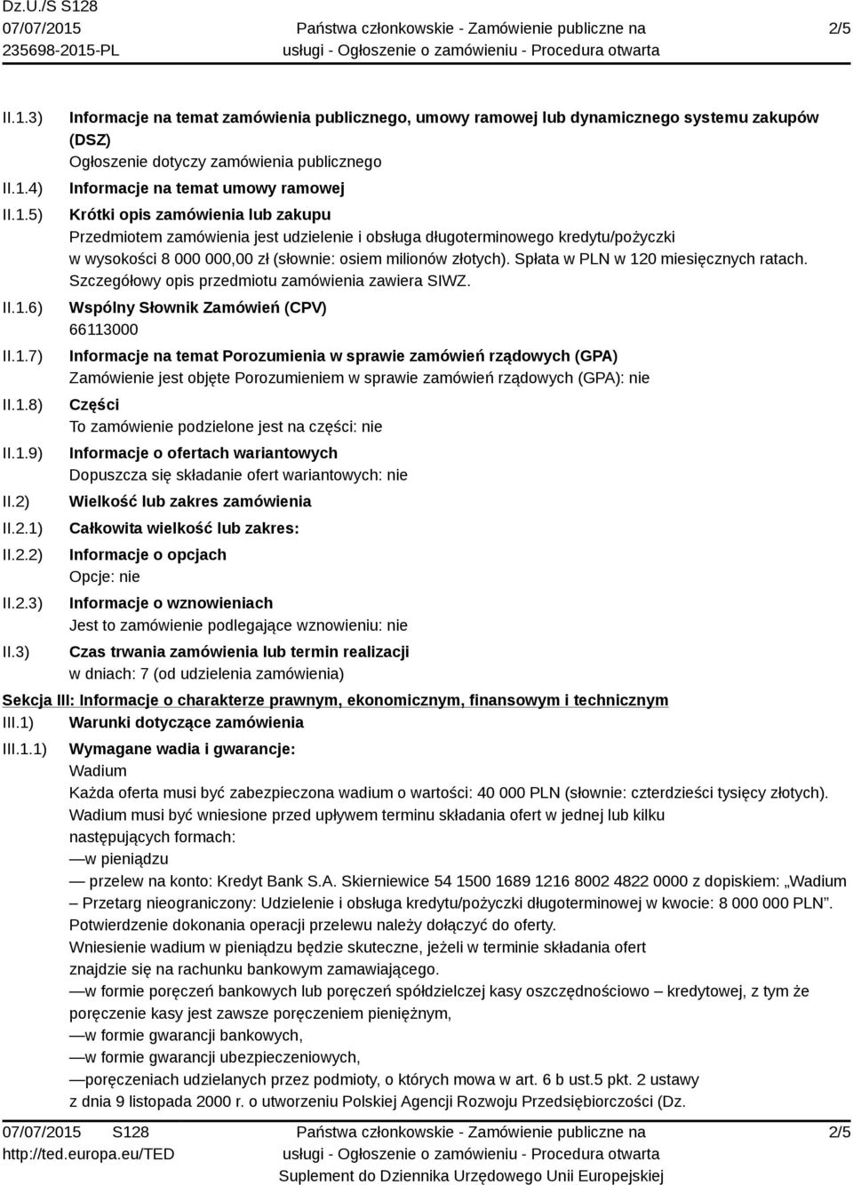 3) Informacje na temat zamówienia publicznego, umowy ramowej lub dynamicznego systemu zakupów (DSZ) Ogłoszenie dotyczy zamówienia publicznego Informacje na temat umowy ramowej Krótki opis zamówienia