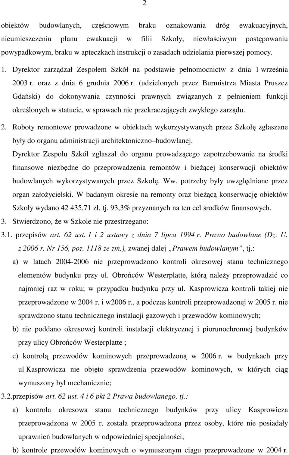 (udzielonych przez Burmistrza Miasta Pruszcz Gdański) do dokonywania czynności prawnych związanych z pełnieniem funkcji określonych w statucie, w sprawach nie przekraczających zwykłego zarządu. 2.