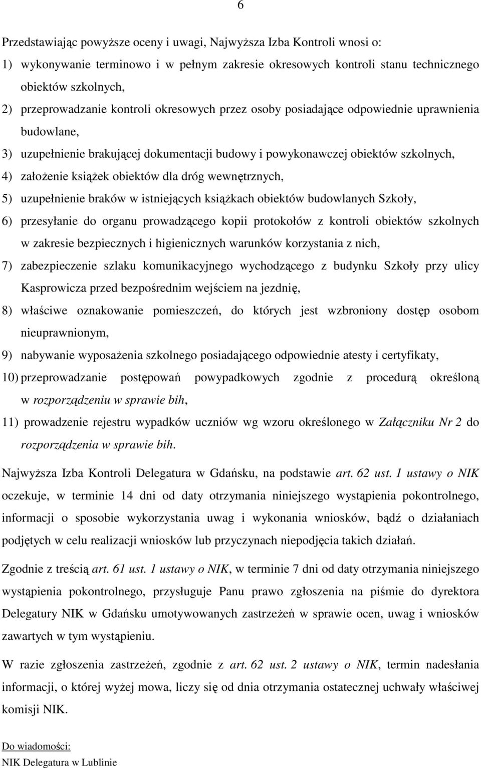 dróg wewnętrznych, 5) uzupełnienie braków w istniejących ksiąŝkach obiektów budowlanych Szkoły, 6) przesyłanie do organu prowadzącego kopii protokołów z kontroli obiektów szkolnych w zakresie