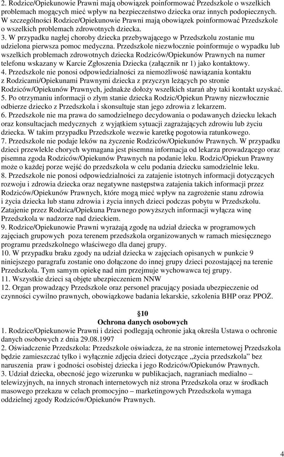 W przypadku nagłej choroby dziecka przebywającego w Przedszkolu zostanie mu udzielona pierwsza pomoc medyczna.