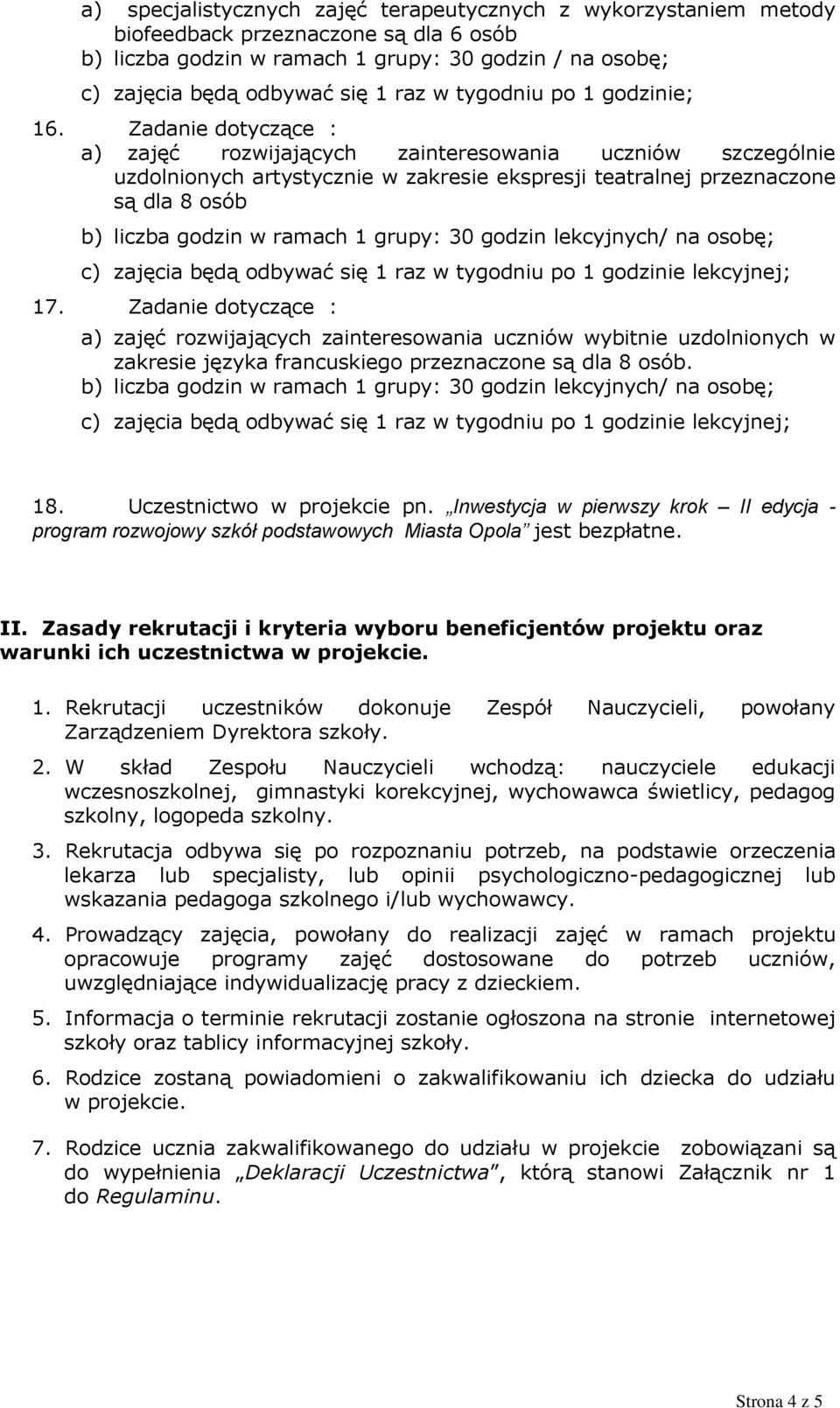 Zadanie dotyczące : a) zajęć rozwijających zainteresowania uczniów wybitnie uzdolnionych w zakresie języka francuskiego przeznaczone są dla 8 osób. 18. Uczestnictwo w projekcie pn.