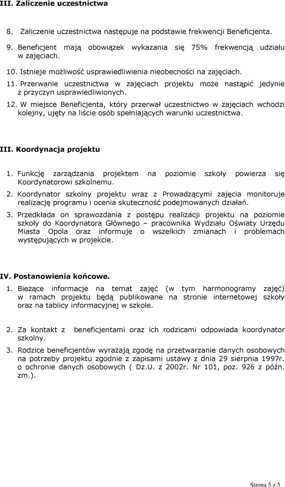 W miejsce Beneficjenta, który przerwał uczestnictwo w zajęciach wchodzi kolejny, ujęty na liście osób spełniających warunki uczestnictwa. III. Koordynacja projektu 1.