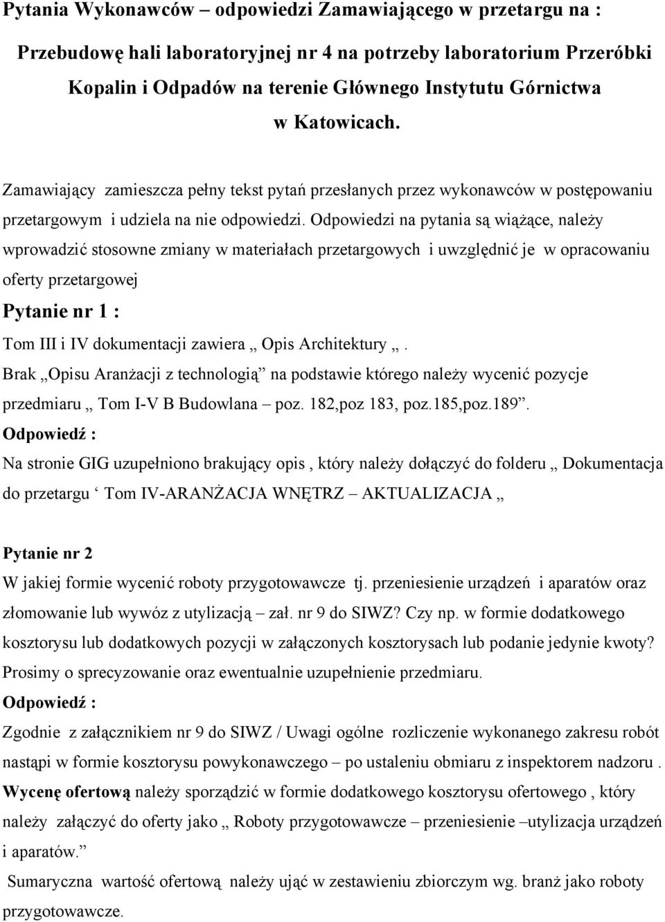 Odpowiedzi na pytania są wiążące, należy wprowadzić stosowne zmiany w materiałach przetargowych i uwzględnić je w opracowaniu oferty przetargowej Pytanie nr 1 : Tom III i IV dokumentacji zawiera Opis