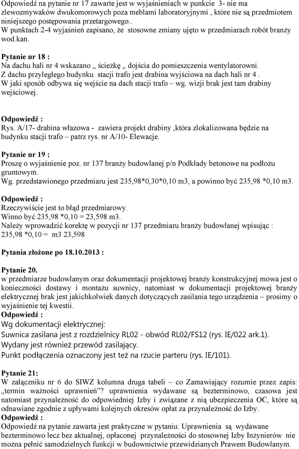Z dachu przyległego budynku stacji trafo jest drabina wyjściowa na dach hali nr 4. W jaki sposób odbywa się wejście na dach stacji trafo wg. wizji brak jest tam drabiny wejściowej. Rys.