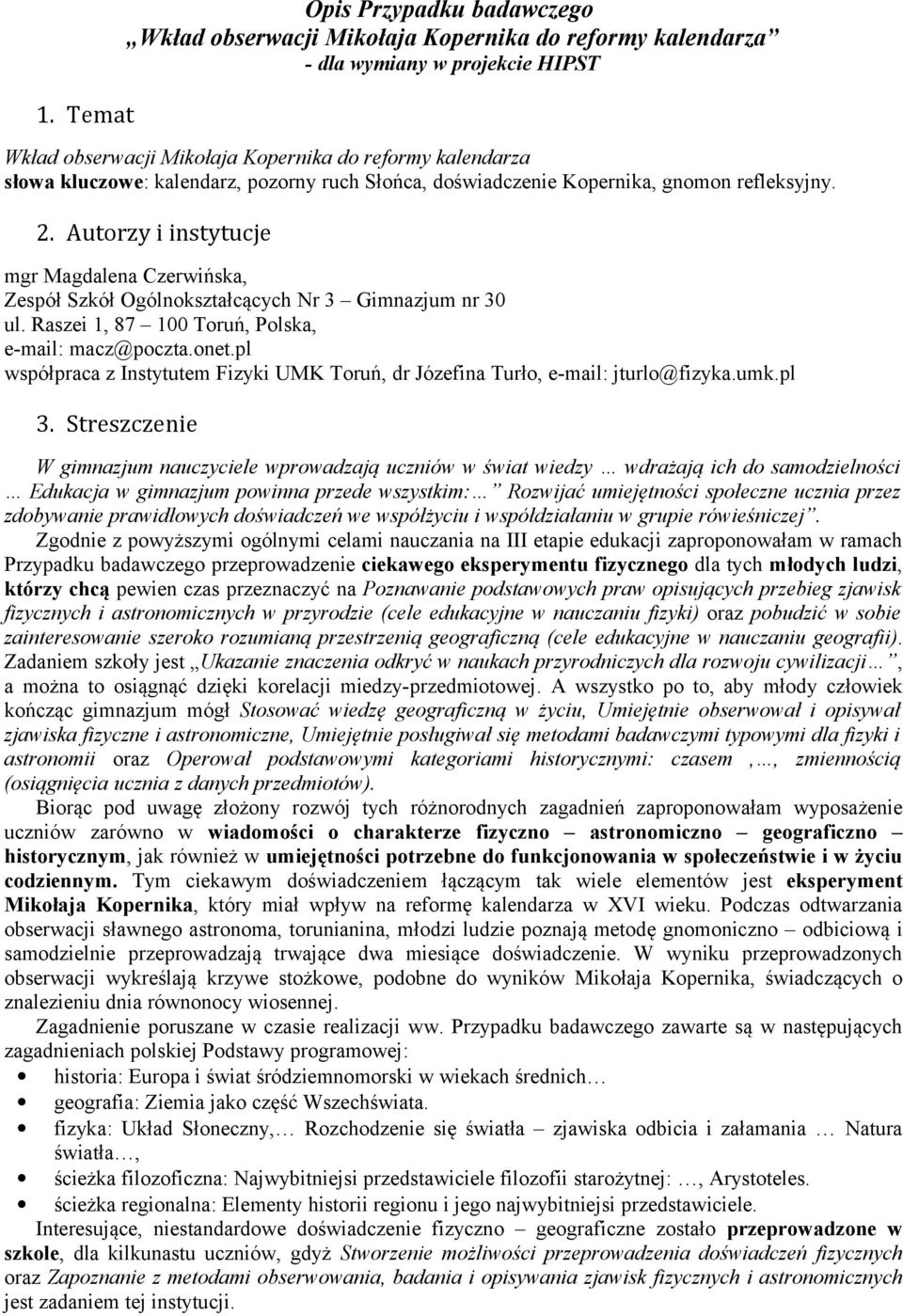 Autorzy i instytucje mgr Magdalena Czerwińska, Zespół Szkół Ogólnokształcących Nr 3 Gimnazjum nr 30 ul. Raszei 1, 87 100 Toruń, Polska, e-mail: macz@poczta.onet.