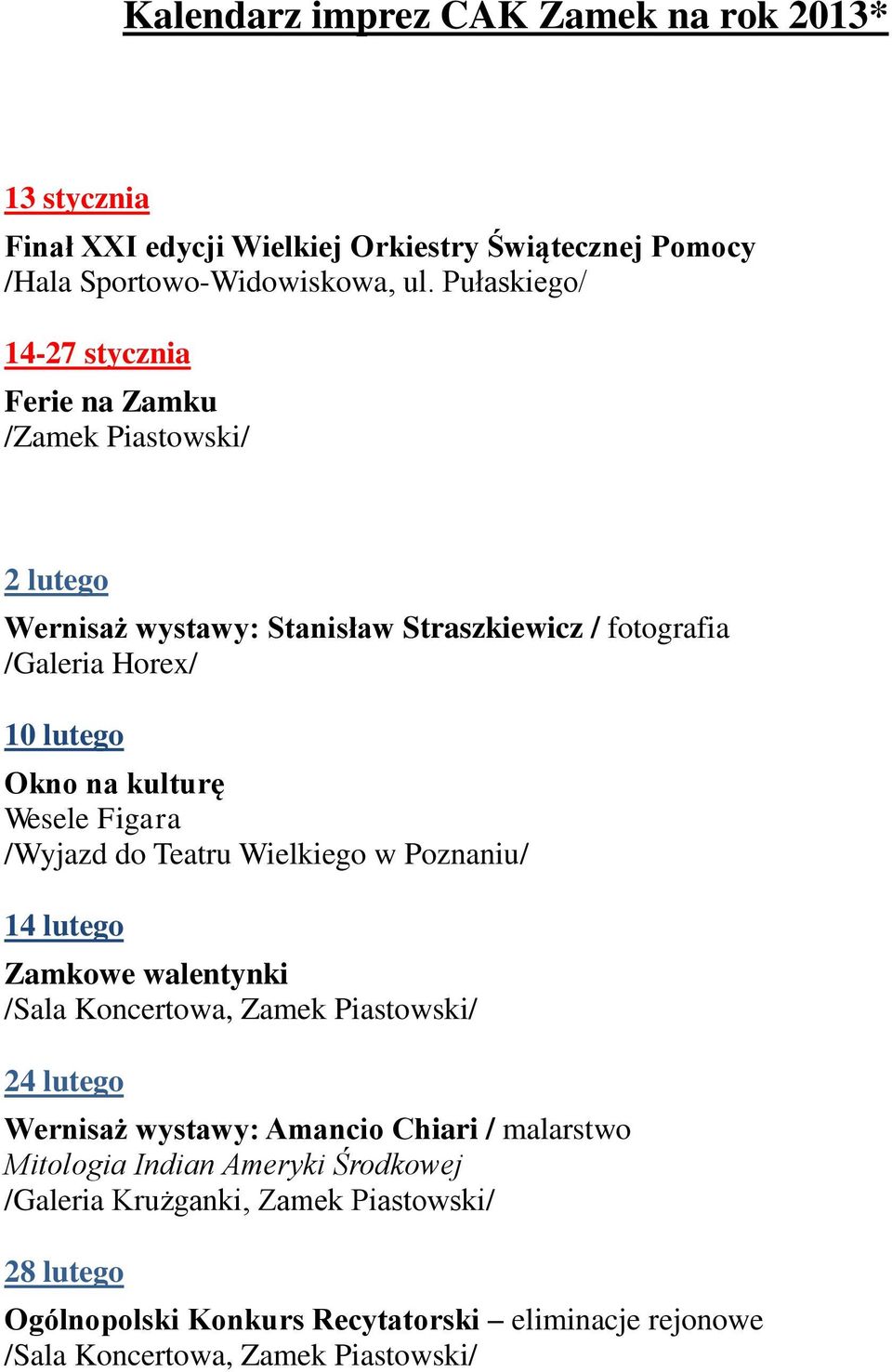 Wesele Figara /Wyjazd do Teatru Wielkiego w Poznaniu/ 14 lutego Zamkowe walentynki 24 lutego Wernisaż wystawy: Amancio Chiari /