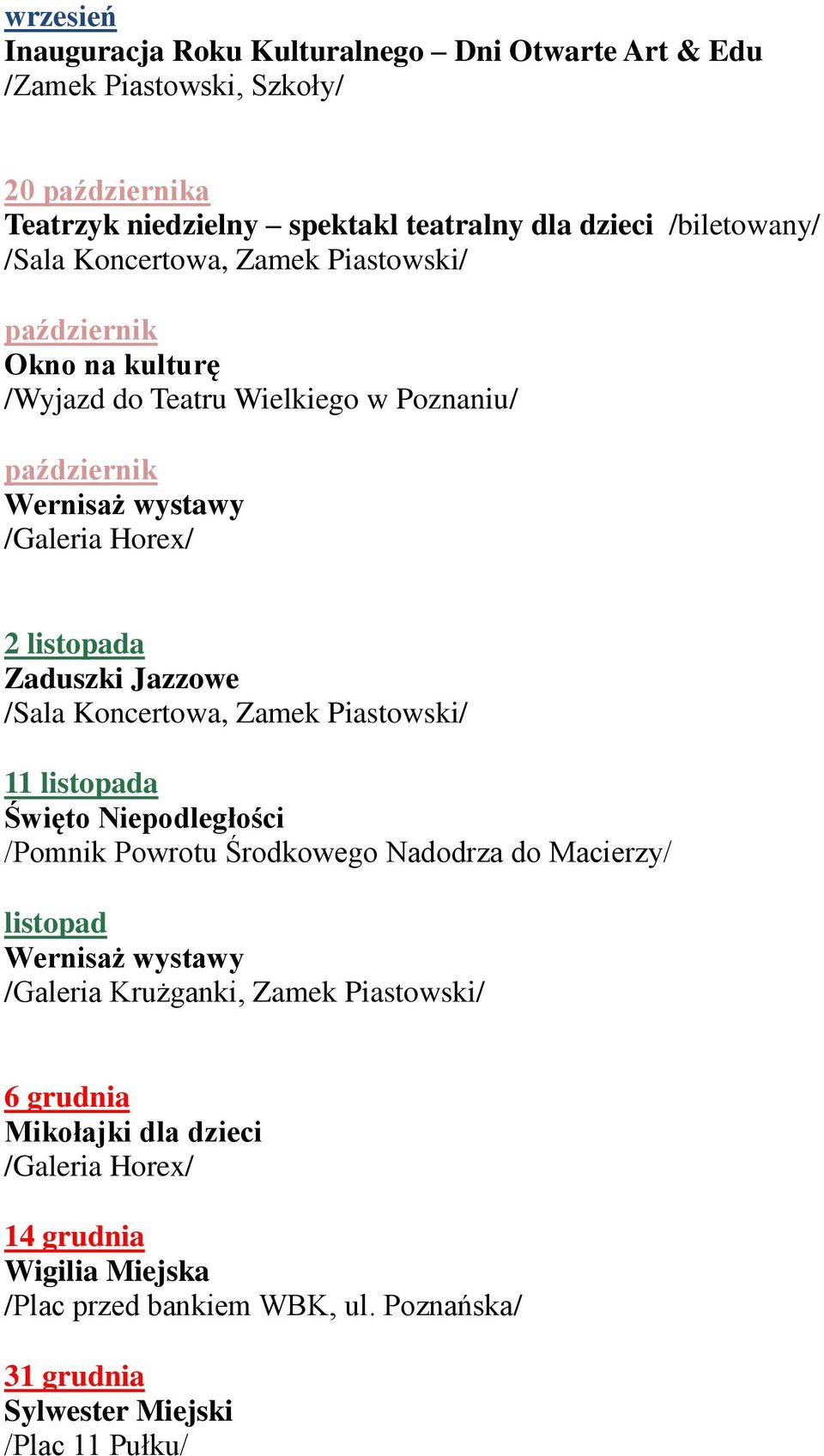 Jazzowe 11 listopada Święto Niepodległości /Pomnik Powrotu Środkowego Nadodrza do Macierzy/ listopad Wernisaż wystawy /Galeria Krużganki, Zamek