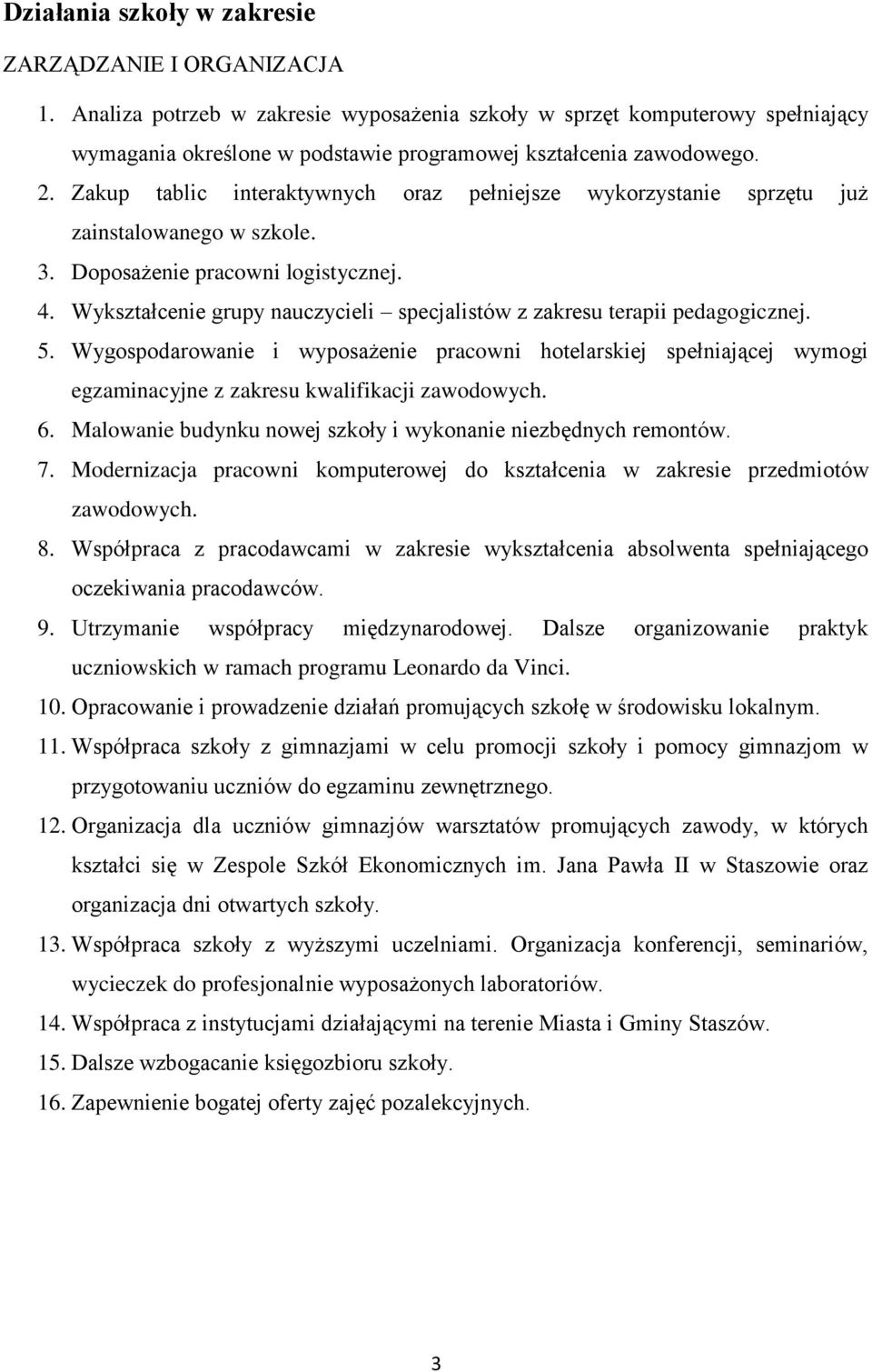 Zakup tablic interaktywnych oraz pełniejsze wykorzystanie sprzętu już zainstalowanego w szkole. 3. Doposażenie pracowni logistycznej. 4.