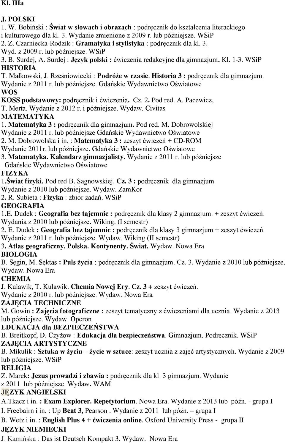 Marek: Jezus prowadzi i zbawia : podręcznik dla kl. 3 gimnazjum. Wydanie z 2011 lub późniejsze. Wydaw. WAM A.Tkacz i in. : Exam Explorer. Repetytorium. Nowa Era. Wydanie z 2013 lub późn.
