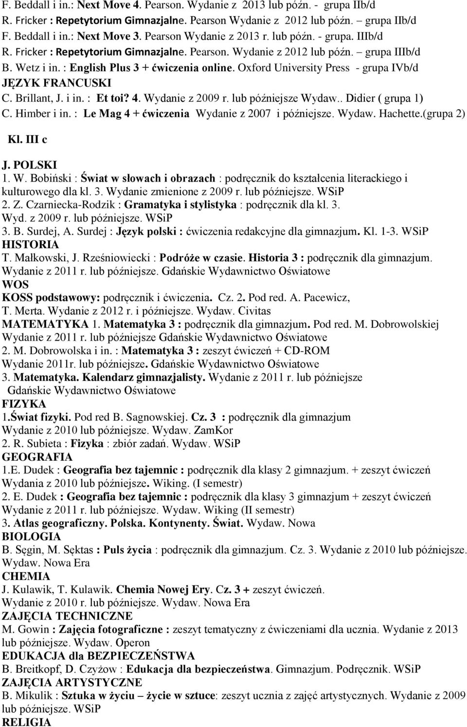 Oxford University Press - grupa IVb/d JĘZYK FRANCUSKI C. Brillant, J. i in. : Et toi? 4. Wydanie z 2009 r. lub późniejsze Wydaw.. Didier ( grupa 1) C. Himber i in.