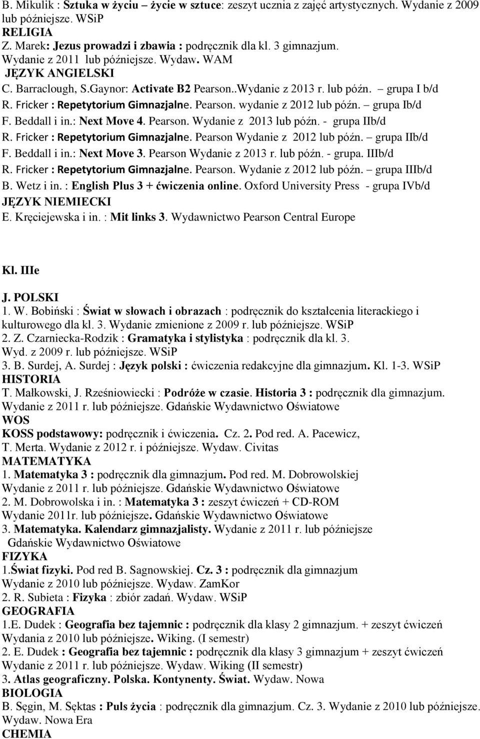 grupa IIb/d F. Beddall i in.: Next Move 3. Pearson Wydanie z 2013 r. lub późn. - grupa. IIIb/d R. Fricker : Repetytorium Gimnazjalne. Pearson. Wydanie z 2012 lub późn. grupa IIIb/d B. Wetz i in.