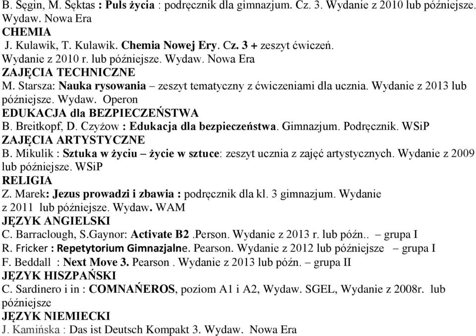 Wydanie z 2013 r. lub późn.. grupa I R. Fricker : Repetytorium Gimnazjalne. Pearson. Wydanie z 2012 lub późniejsze grupa I F. Beddall : Next Move 3. Pearson. Wydanie z 2013 lub późn.