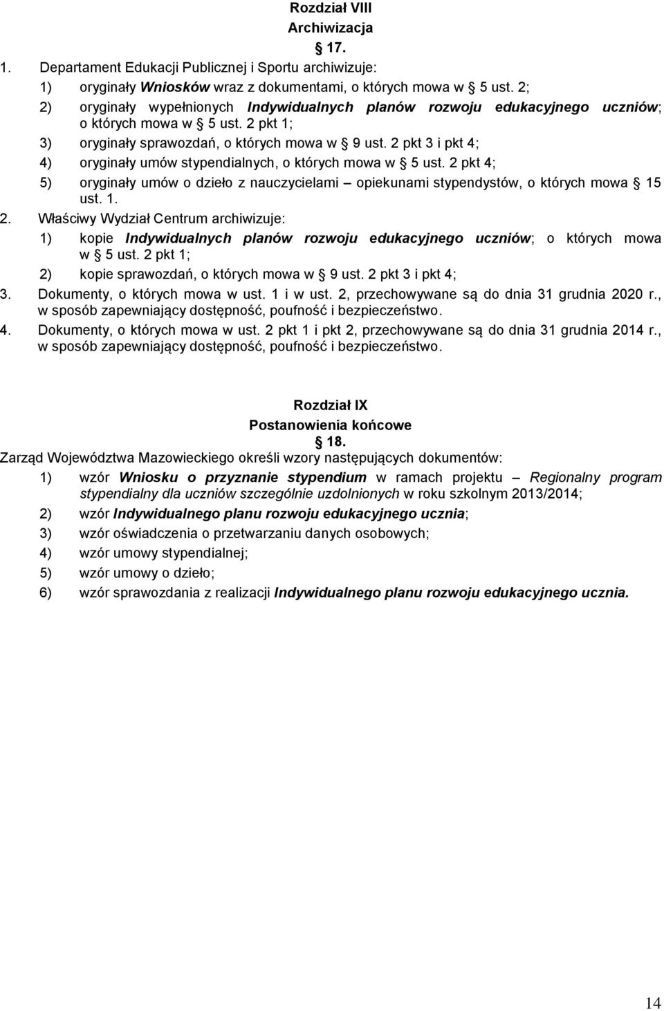 2 pkt 3 i pkt 4; 4) oryginały umów stypendialnych, o których mowa w 5 ust. 2 pkt 4; 5) oryginały umów o dzieło z nauczycielami opiekunami stypendystów, o których mowa 15 ust. 1. 2. Właściwy Wydział Centrum archiwizuje: 1) kopie Indywidualnych planów rozwoju edukacyjnego uczniów; o których mowa w 5 ust.