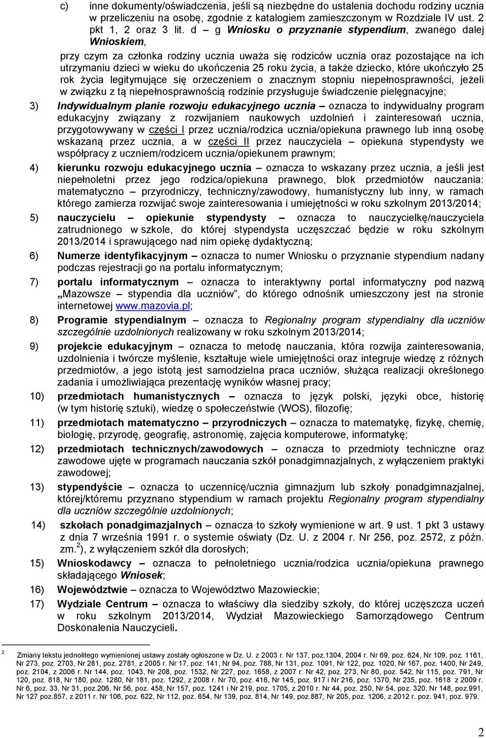 życia, a także dziecko, które ukończyło 25 rok życia legitymujące się orzeczeniem o znacznym stopniu niepełnosprawności, jeżeli w związku z tą niepełnosprawnością rodzinie przysługuje świadczenie