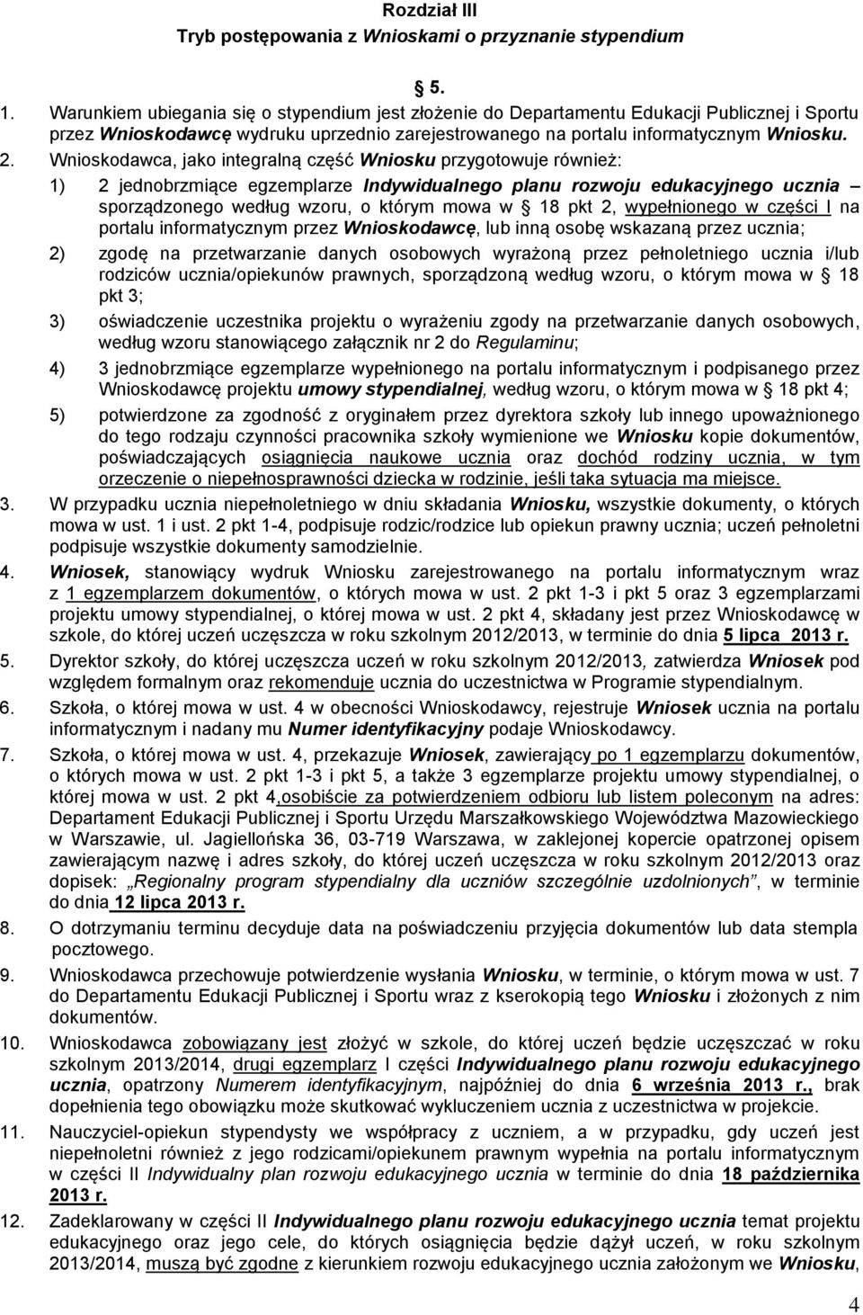 Wnioskodawca, jako integralną część Wniosku przygotowuje również: 1) 2 jednobrzmiące egzemplarze Indywidualnego planu rozwoju edukacyjnego ucznia sporządzonego według wzoru, o którym mowa w 18 pkt 2,