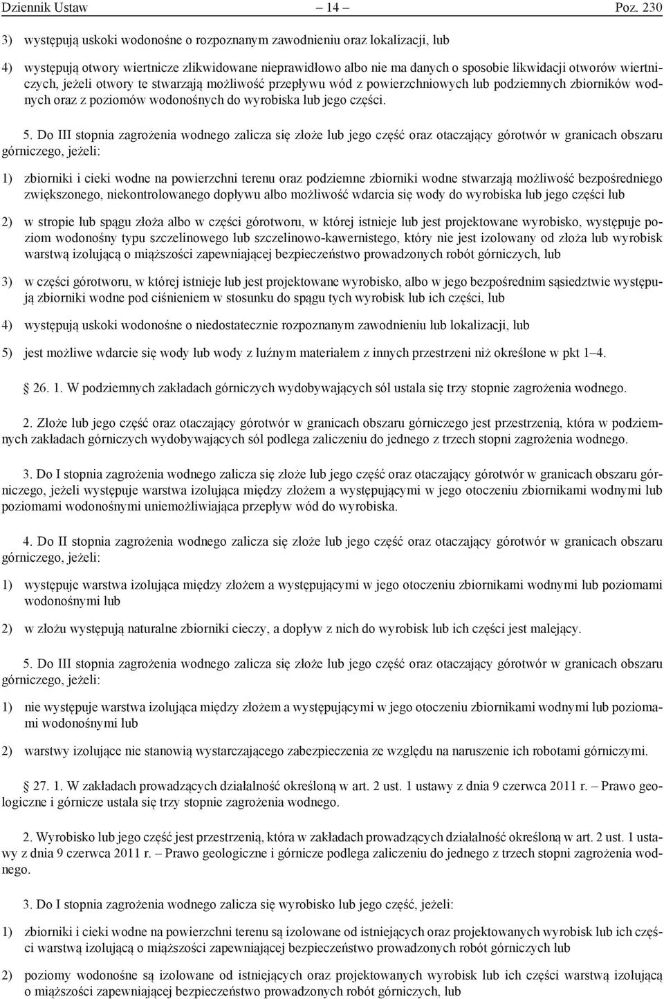 wiertniczych, jeżeli otwory te stwarzają możliwość przepływu wód z powierzchniowych lub podziemnych zbiorników wodnych oraz z poziomów wodonośnych do wyrobiska lub jego części. 5.