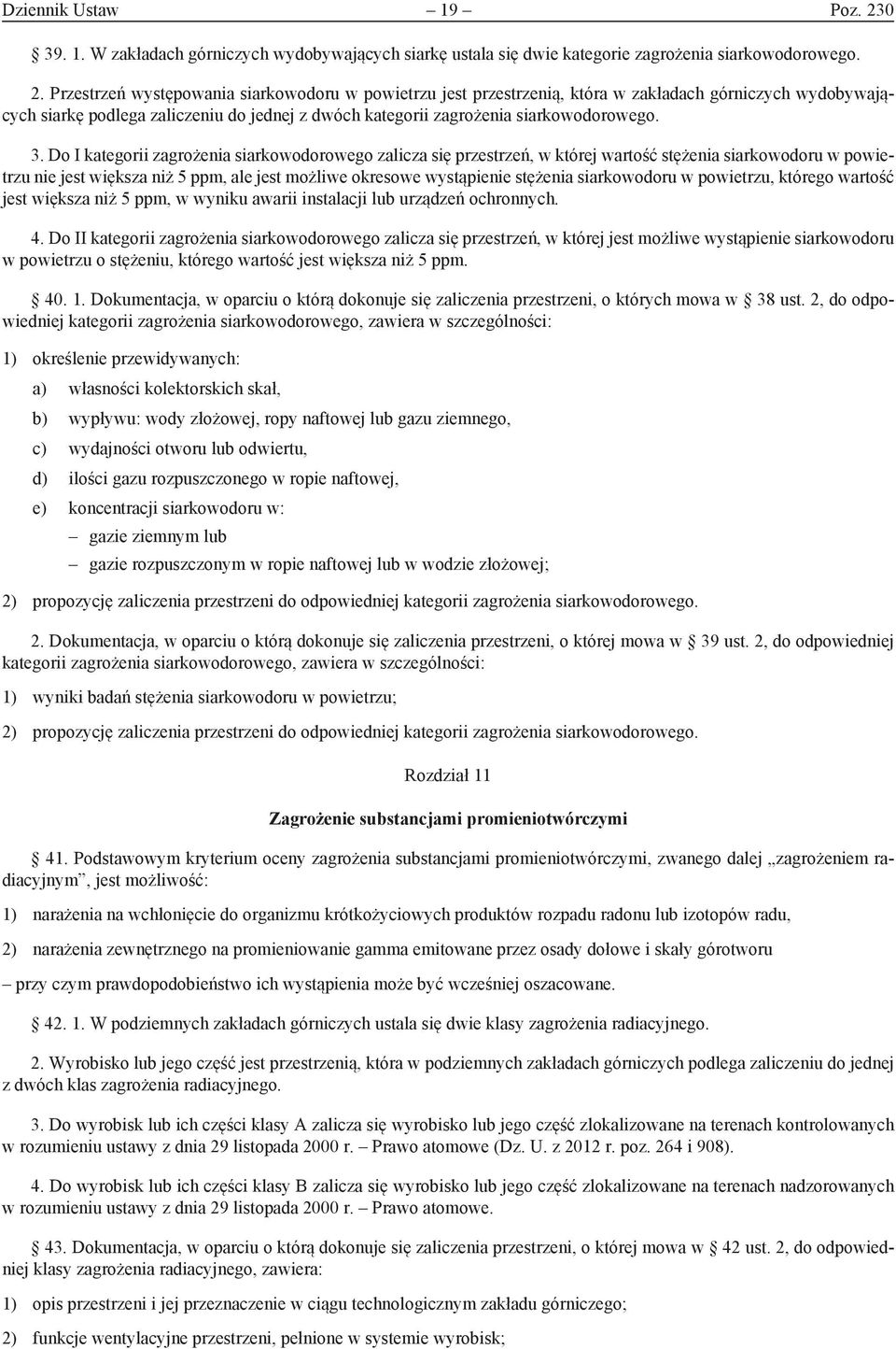 Przestrzeń występowania siarkowodoru w powietrzu jest przestrzenią, która w zakładach górniczych wydobywających siarkę podlega zaliczeniu do jednej z dwóch kategorii zagrożenia siarkowodorowego. 3.