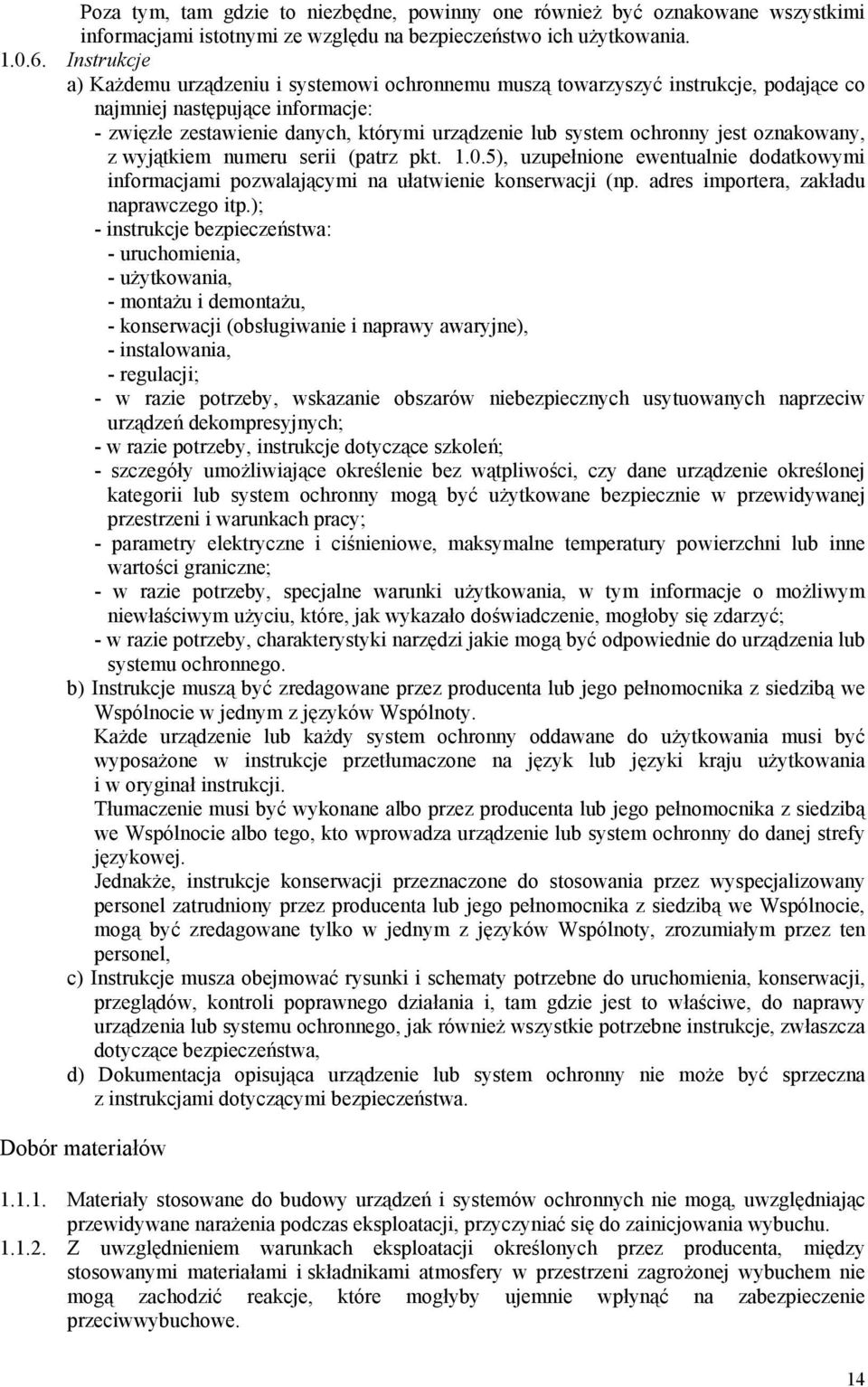 jest oznakowany, z wyjątkiem numeru serii (patrz pkt. 1.0.5), uzupełnione ewentualnie dodatkowymi informacjami pozwalającymi na ułatwienie konserwacji (np. adres importera, zakładu naprawczego itp.
