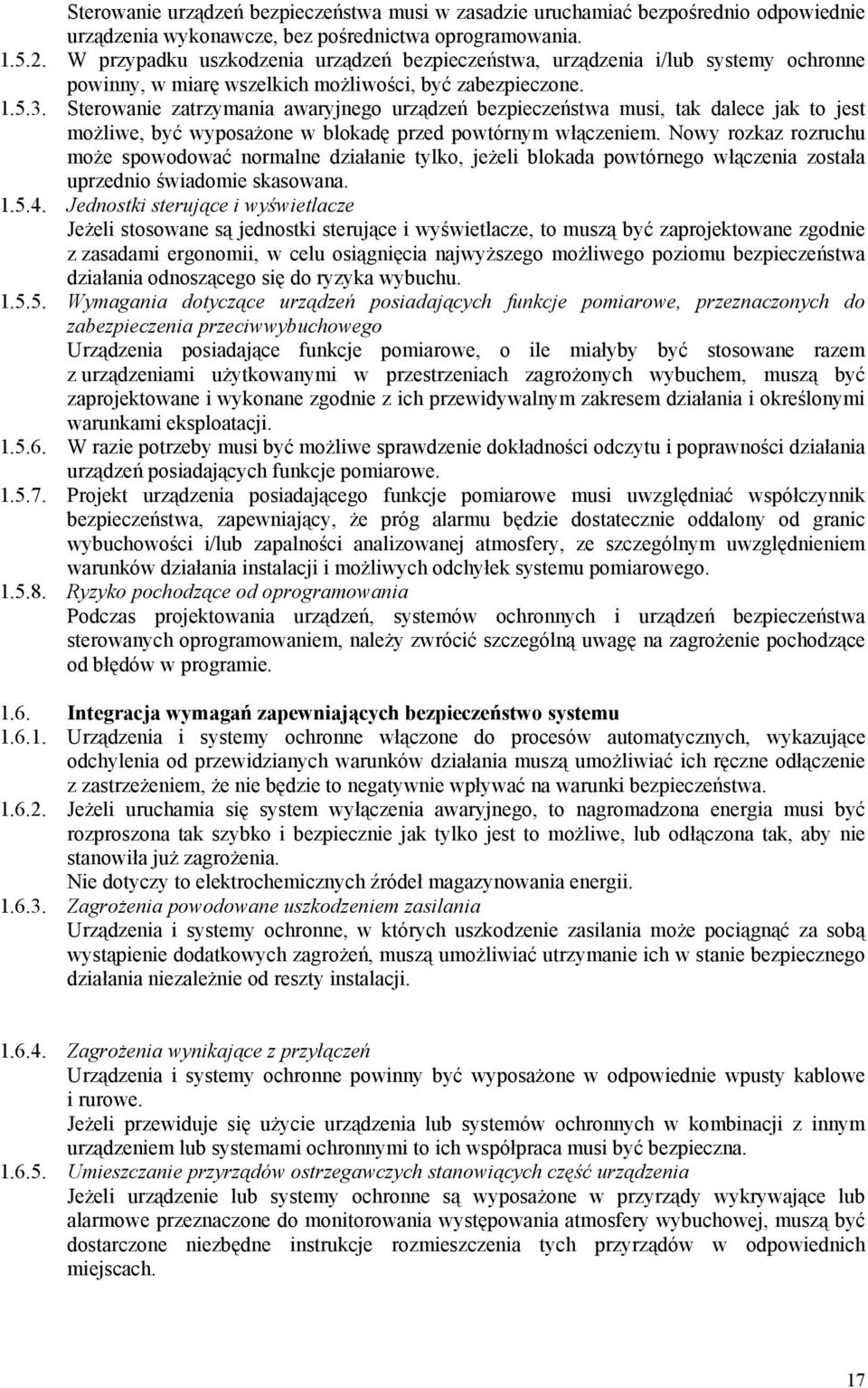 Sterowanie zatrzymania awaryjnego urządzeń bezpieczeństwa musi, tak dalece jak to jest możliwe, być wyposażone w blokadę przed powtórnym włączeniem.