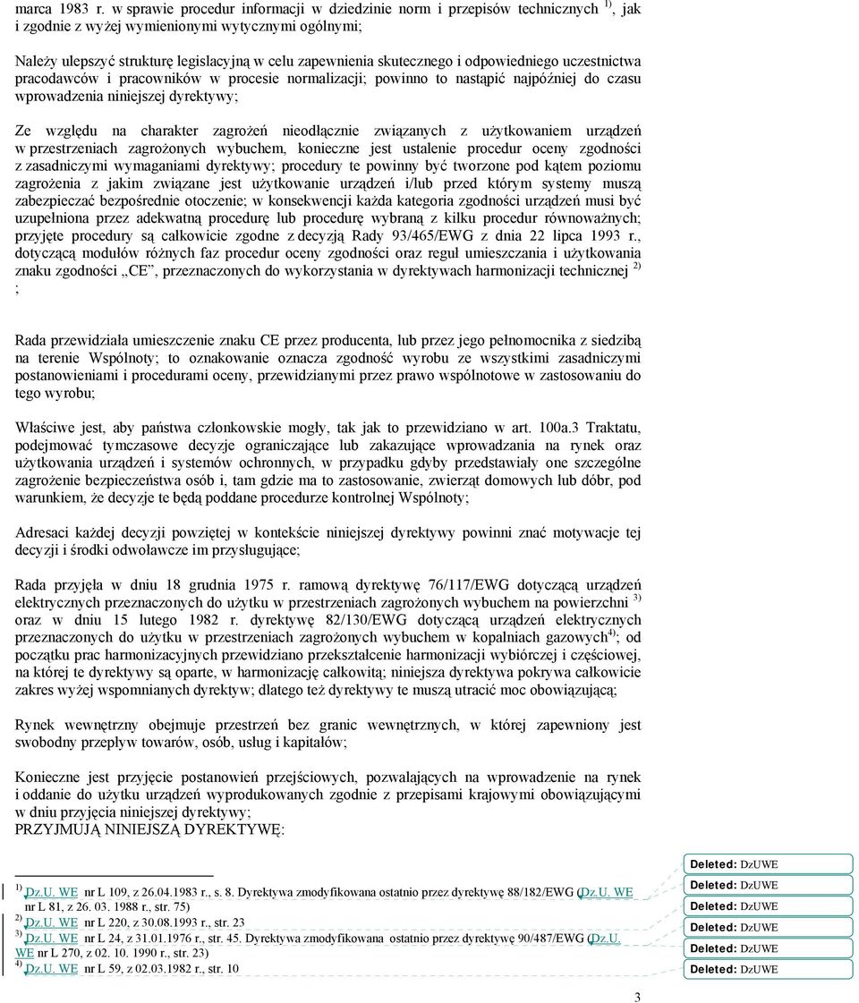 skutecznego i odpowiedniego uczestnictwa pracodawców i pracowników w procesie normalizacji; powinno to nastąpić najpóźniej do czasu wprowadzenia niniejszej dyrektywy; Ze względu na charakter zagrożeń