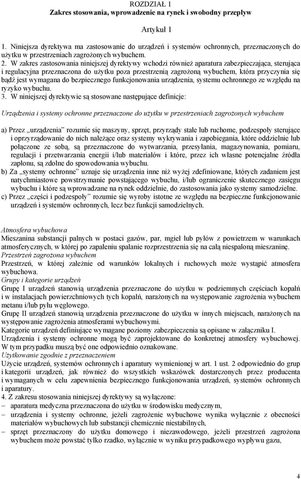W zakres zastosowania niniejszej dyrektywy wchodzi również aparatura zabezpieczająca, sterująca i regulacyjna przeznaczona do użytku poza przestrzenią zagrożoną wybuchem, która przyczynia się bądź
