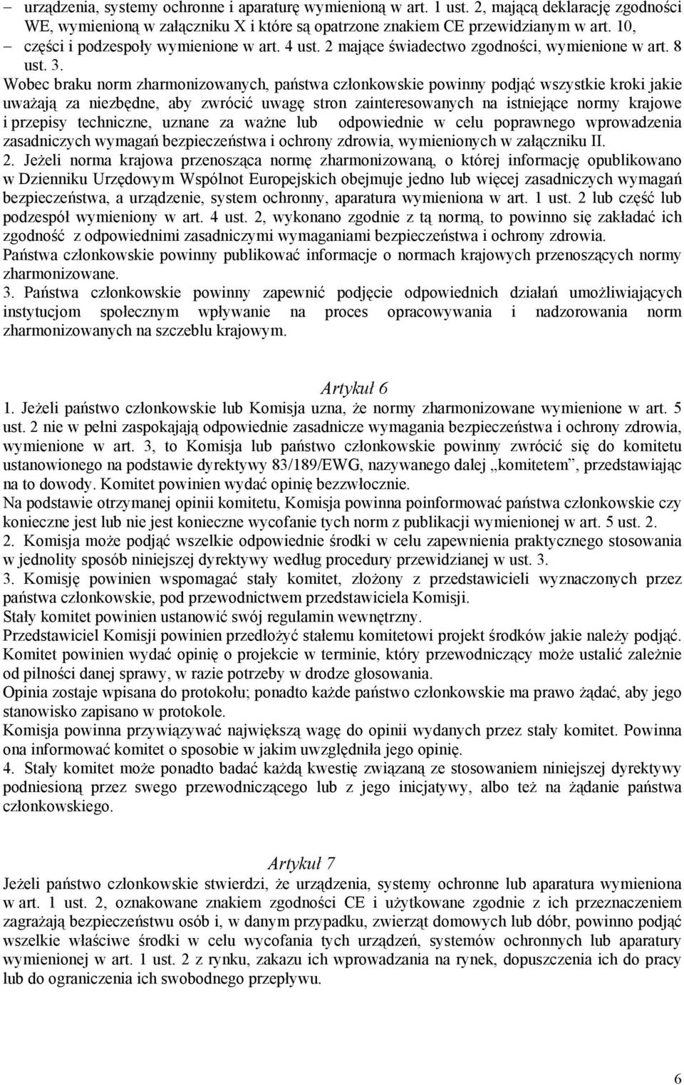 Wobec braku norm zharmonizowanych, państwa członkowskie powinny podjąć wszystkie kroki jakie uważają za niezbędne, aby zwrócić uwagę stron zainteresowanych na istniejące normy krajowe i przepisy