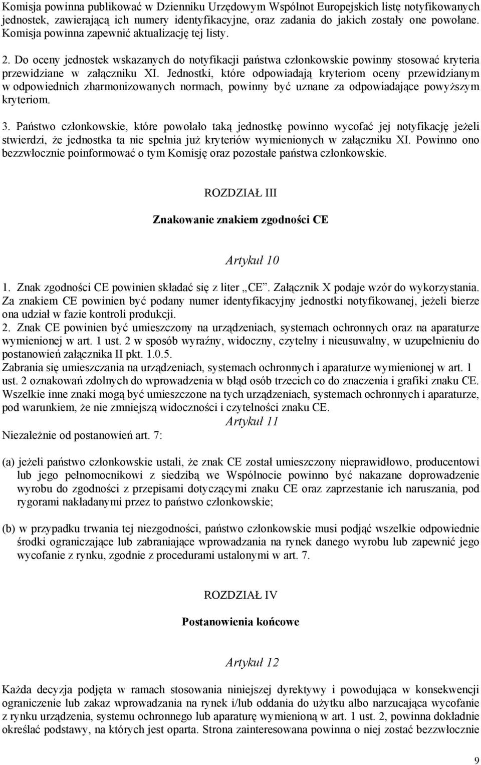 Jednostki, które odpowiadają kryteriom oceny przewidzianym w odpowiednich zharmonizowanych normach, powinny być uznane za odpowiadające powyższym kryteriom. 3.