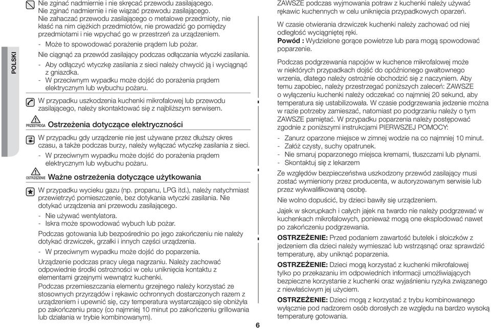- Może to spowodować porażenie prądem lub pożar. Nie ciągnąć za przewód zasilający podczas odłączania wtyczki zasilania.