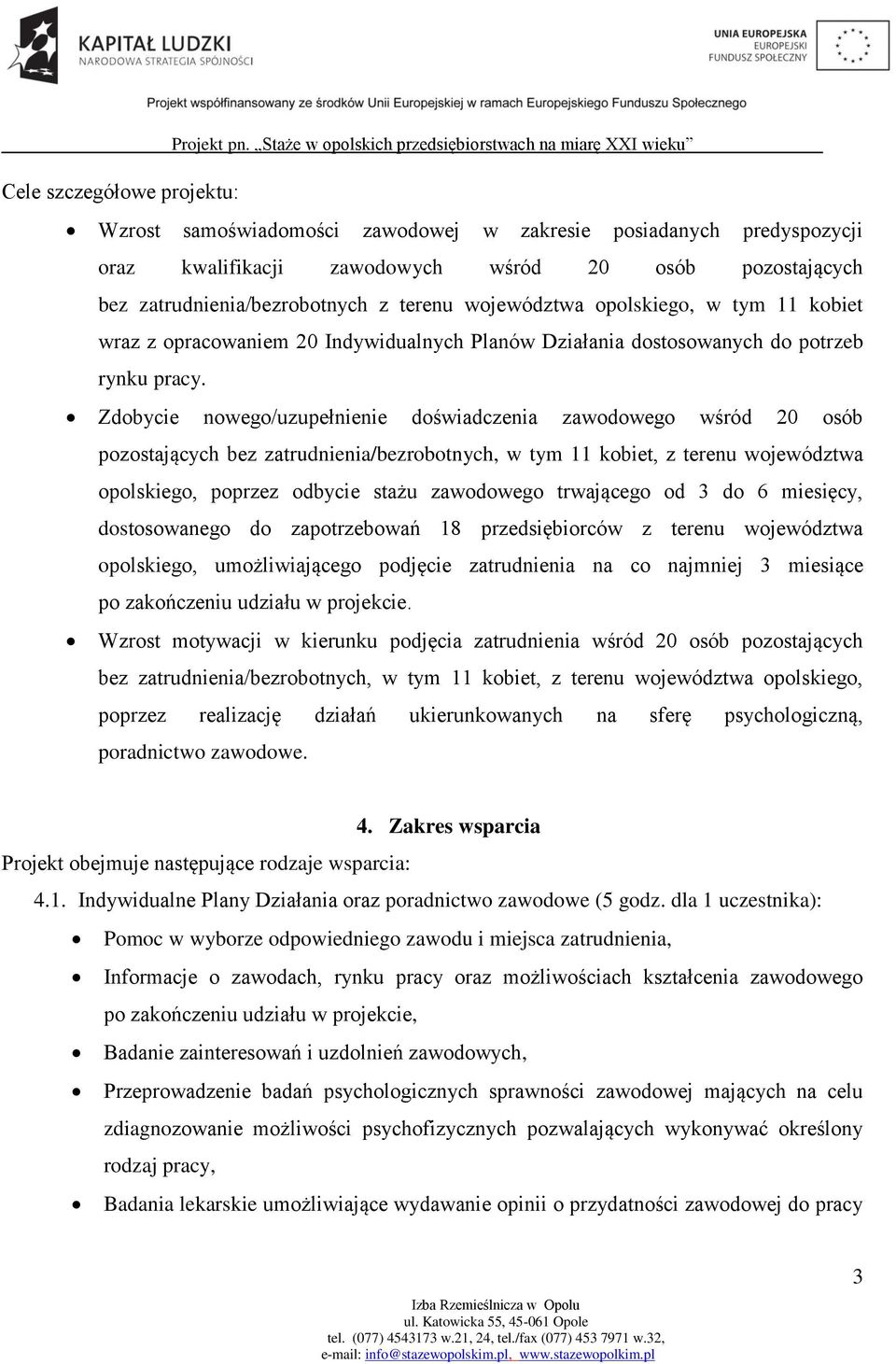 Zdobycie nowego/uzupełnienie doświadczenia zawodowego wśród 20 osób pozostających bez zatrudnienia/bezrobotnych, w tym 11 kobiet, z terenu województwa opolskiego, poprzez odbycie stażu zawodowego
