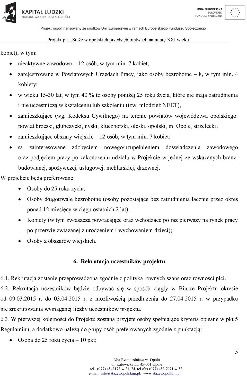 Kodeksu Cywilnego) na terenie powiatów województwa opolskiego: powiat brzeski, głubczycki, nyski, kluczborski, oleski, opolski, m. Opole, strzelecki; zamieszkujące obszary wiejskie 12 osób, w tym min.