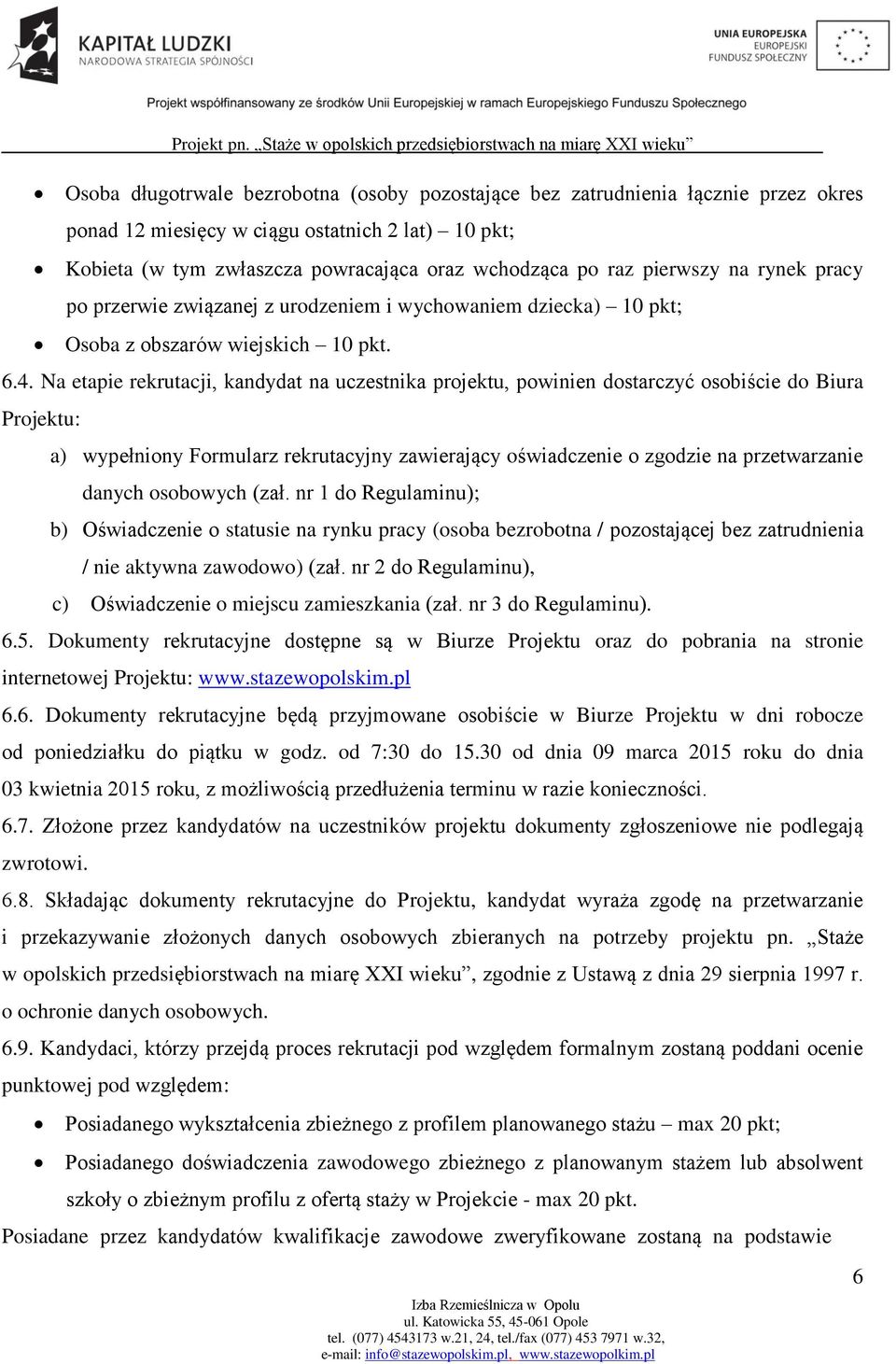 Na etapie rekrutacji, kandydat na uczestnika projektu, powinien dostarczyć osobiście do Biura Projektu: a) wypełniony Formularz rekrutacyjny zawierający oświadczenie o zgodzie na przetwarzanie danych