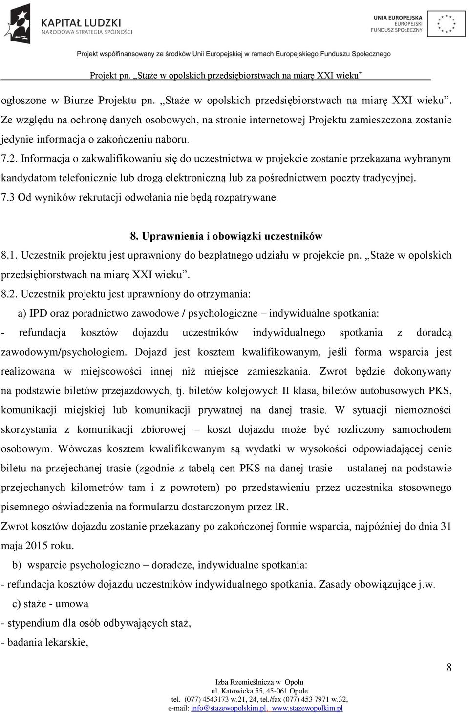 Informacja o zakwalifikowaniu się do uczestnictwa w projekcie zostanie przekazana wybranym kandydatom telefonicznie lub drogą elektroniczną lub za pośrednictwem poczty tradycyjnej. 7.