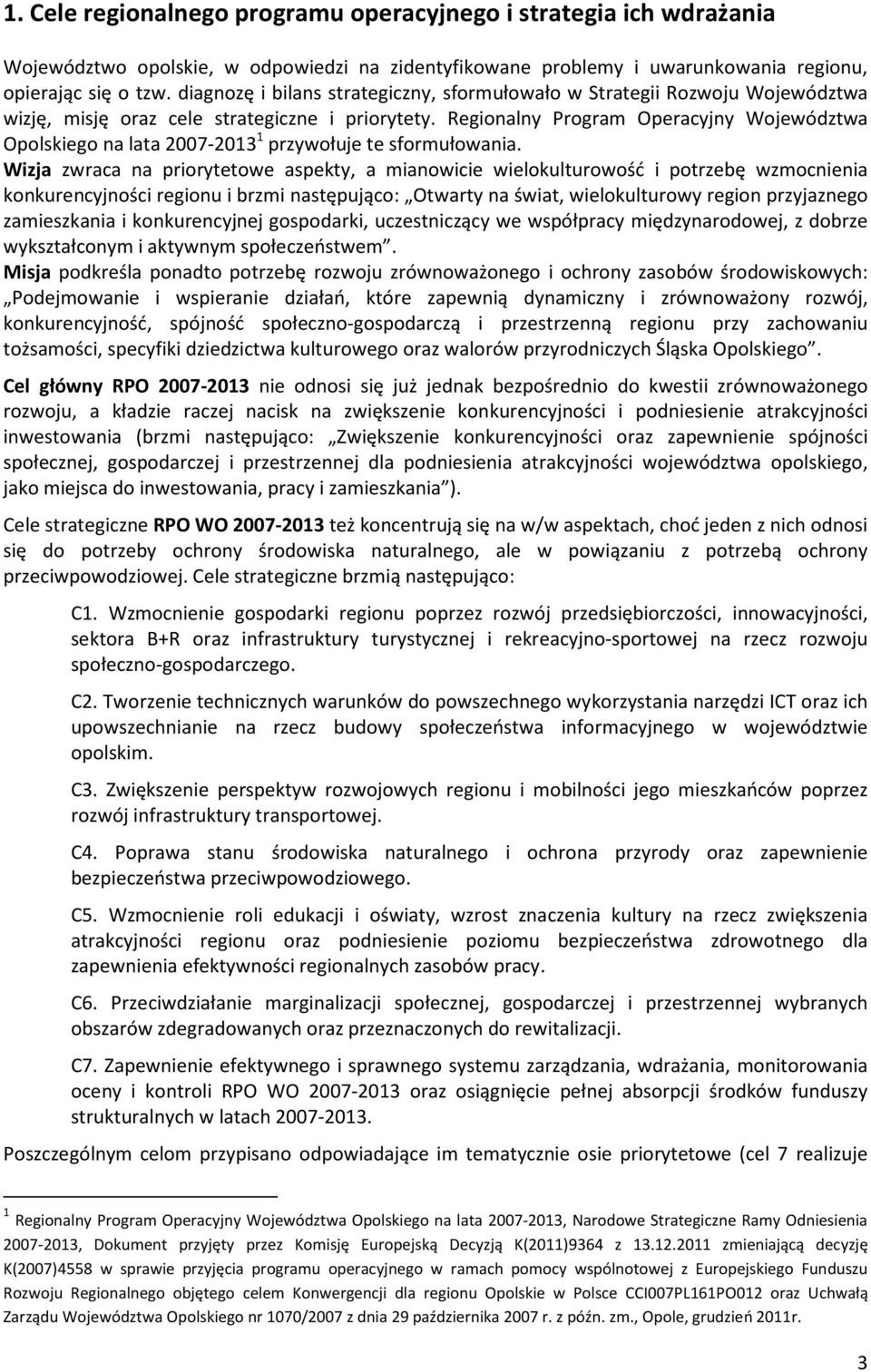 Regionalny Program Operacyjny Województwa Opolskiego na lata 2007-2013 1 przywołuje te sformułowania.