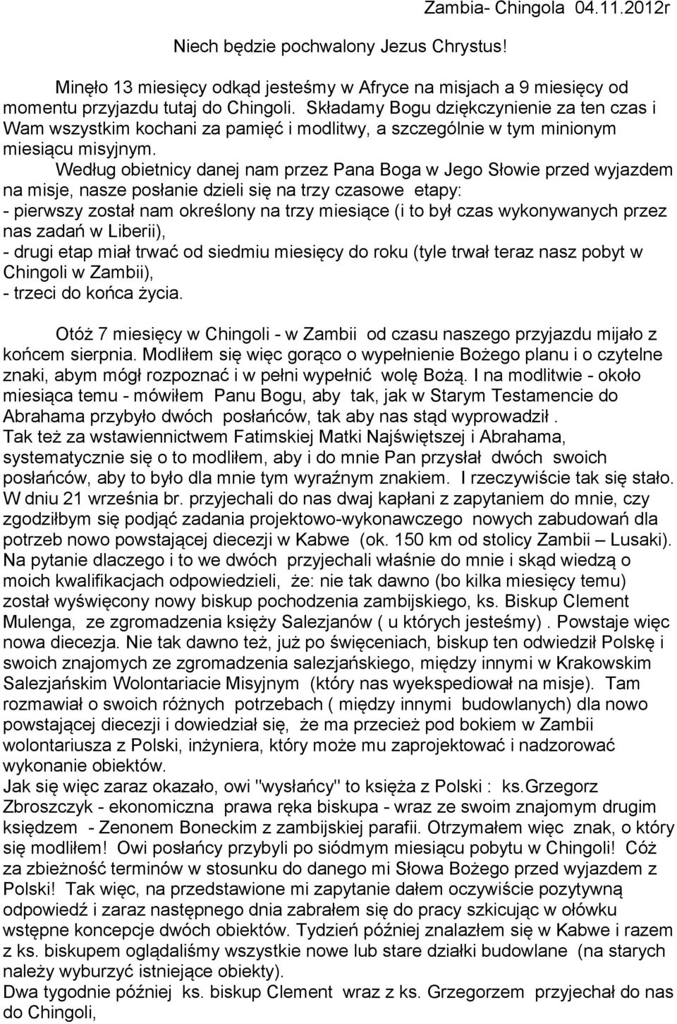 Według obietnicy danej nam przez Pana Boga w Jego Słowie przed wyjazdem na misje, nasze posłanie dzieli się na trzy czasowe etapy: - pierwszy został nam określony na trzy miesiące (i to był czas