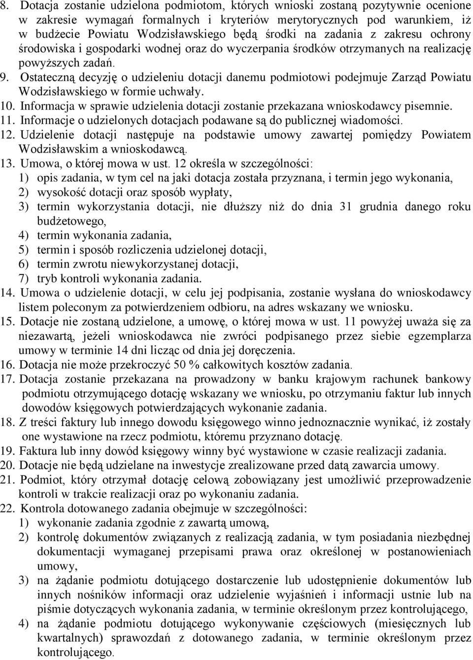 Ostateczną decyzję o udzieleniu dotacji danemu podmiotowi podejmuje Zarząd Powiatu Wodzisławskiego w formie uchwały. 10.