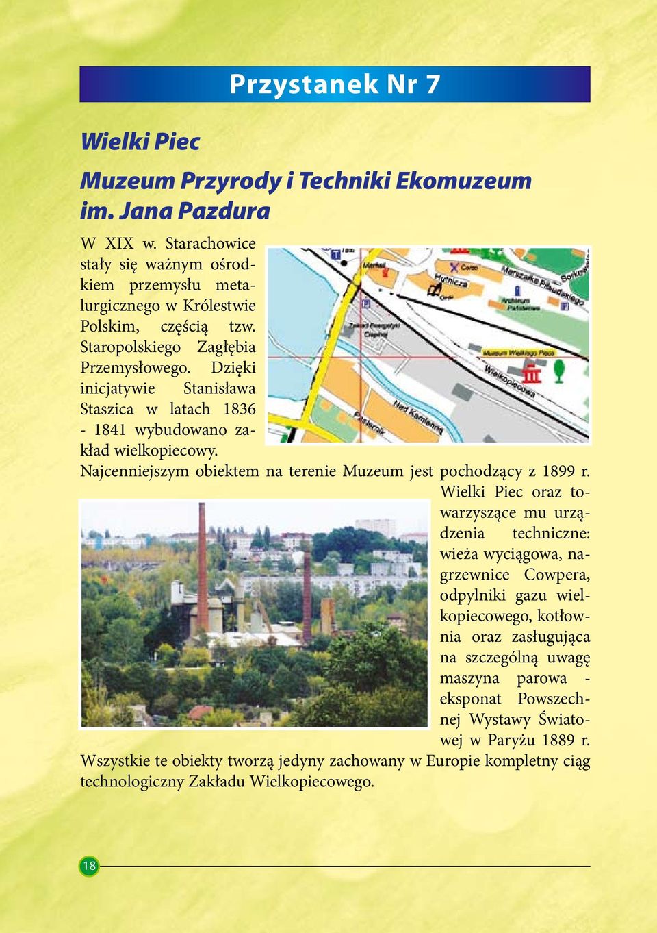 Dzięki inicjatywie Stanisława Staszica w latach 1836-1841 wybudowano zakład wielkopiecowy. Najcenniejszym obiektem na terenie Muzeum jest pochodzący z 1899 r.