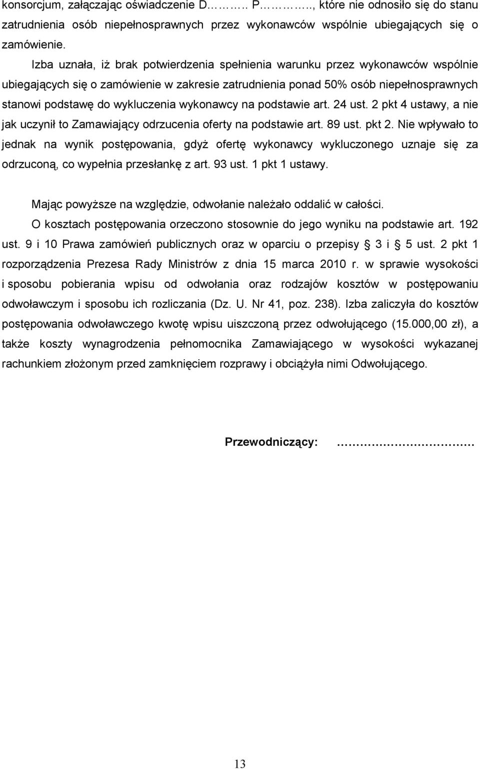 wykonawcy na podstawie art. 24 ust. 2 pkt 4 ustawy, a nie jak uczynił to Zamawiający odrzucenia oferty na podstawie art. 89 ust. pkt 2.