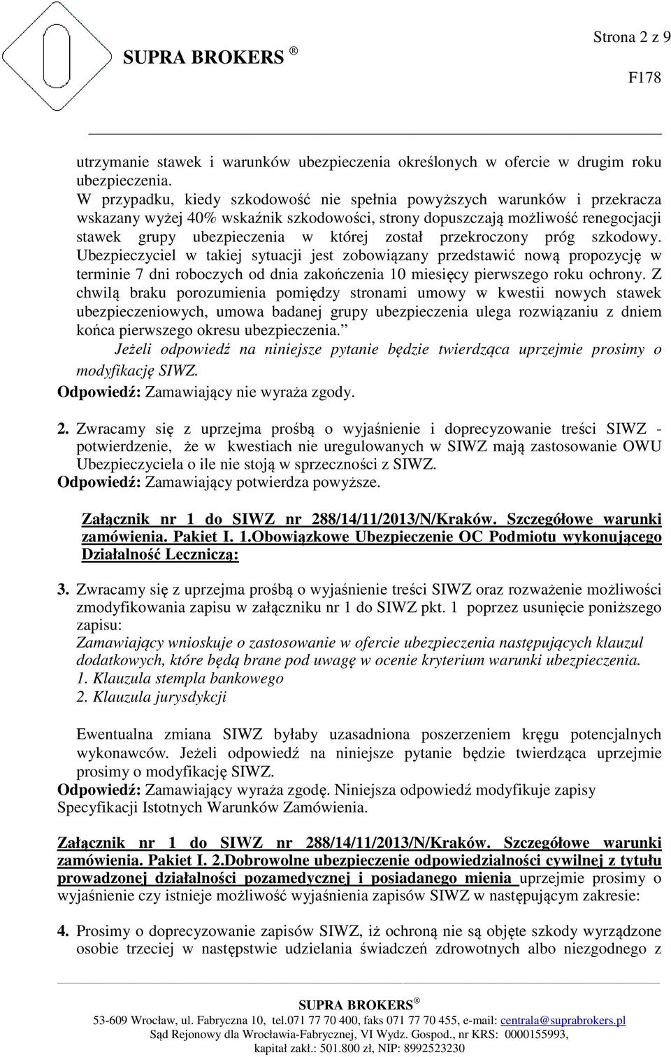został przekroczony próg szkodowy. Ubezpieczyciel w takiej sytuacji jest zobowiązany przedstawić nową propozycję w terminie 7 dni roboczych od dnia zakończenia 10 miesięcy pierwszego roku ochrony.