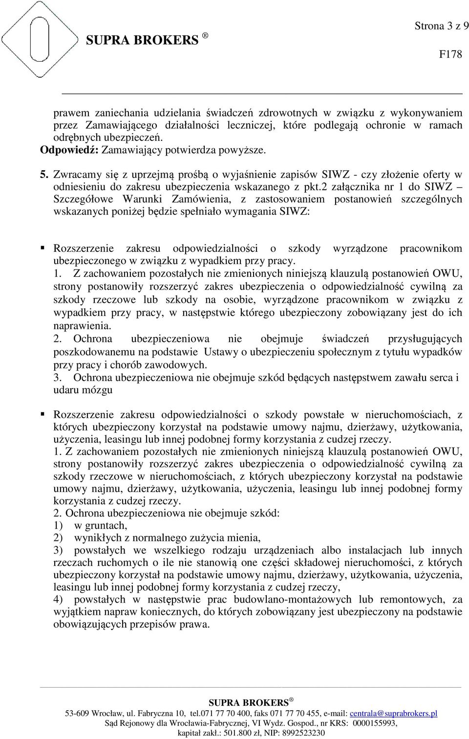 2 załącznika nr 1 do SIWZ Szczegółowe Warunki Zamówienia, z zastosowaniem postanowień szczególnych wskazanych poniżej będzie spełniało wymagania SIWZ: Rozszerzenie zakresu odpowiedzialności o szkody