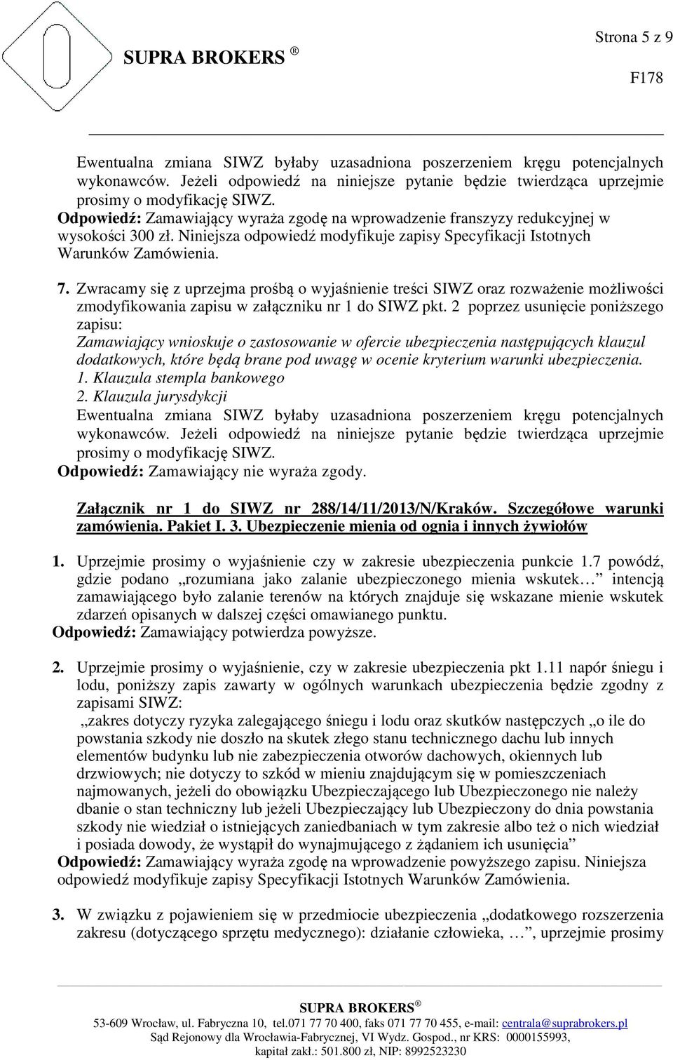 2 poprzez usunięcie poniższego zapisu: Zamawiający wnioskuje o zastosowanie w ofercie ubezpieczenia następujących klauzul dodatkowych, które będą brane pod uwagę w ocenie kryterium warunki
