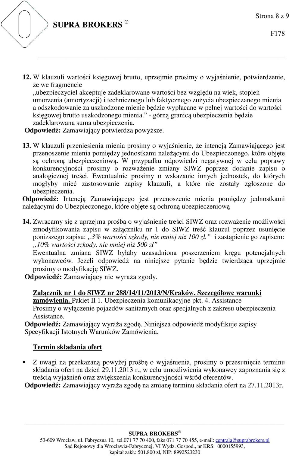 (amortyzacji) i technicznego lub faktycznego zużycia ubezpieczanego mienia a odszkodowanie za uszkodzone mienie będzie wypłacane w pełnej wartości do wartości księgowej brutto uszkodzonego mienia.