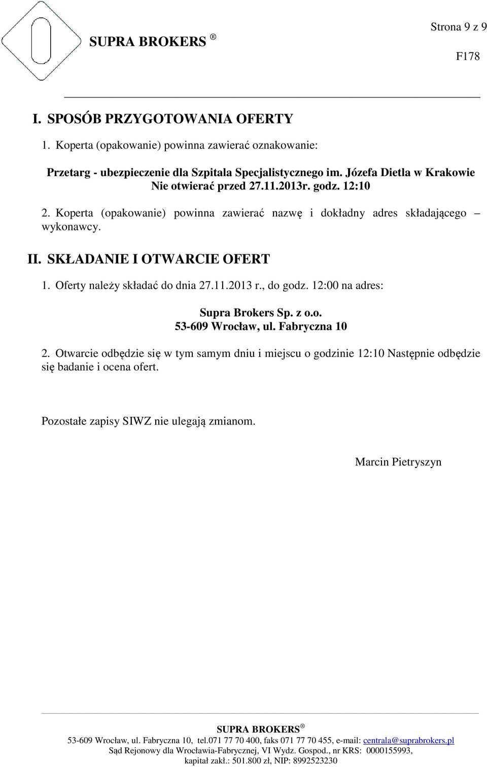 SKŁADANIE I OTWARCIE OFERT 1. Oferty należy składać do dnia 27.11.2013 r., do godz. 12:00 na adres: Supra Brokers Sp. z o.o. 53-609 Wrocław, ul. Fabryczna 10 2.