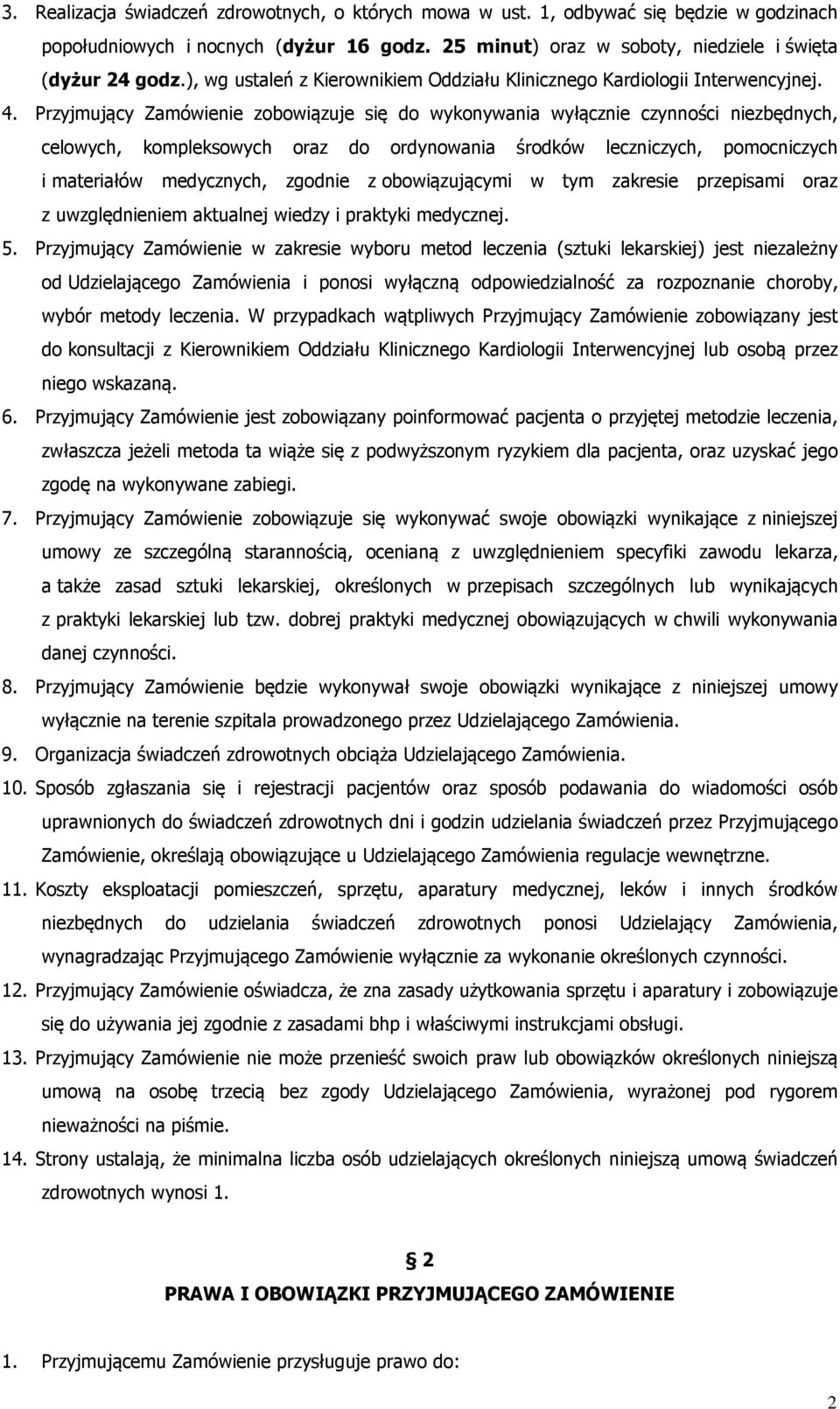 Przyjmujący Zamówienie zobowiązuje się do wykonywania wyłącznie czynności niezbędnych, celowych, kompleksowych oraz do ordynowania środków leczniczych, pomocniczych i materiałów medycznych, zgodnie z