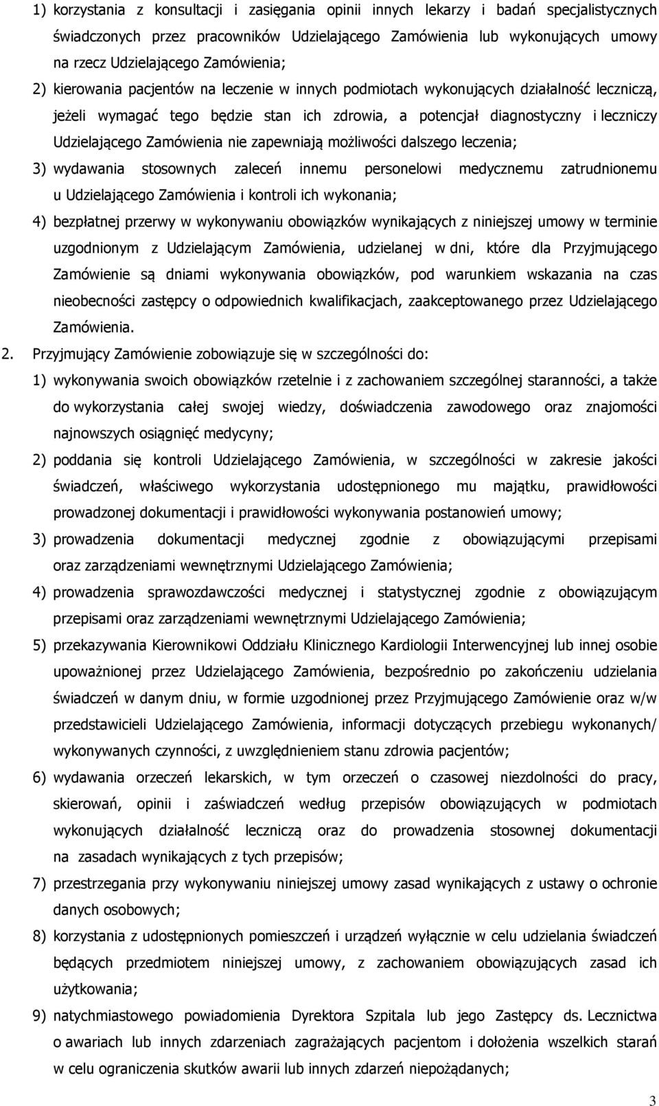 Udzielającego Zamówienia nie zapewniają możliwości dalszego leczenia; 3) wydawania stosownych zaleceń innemu personelowi medycznemu zatrudnionemu u Udzielającego Zamówienia i kontroli ich wykonania;